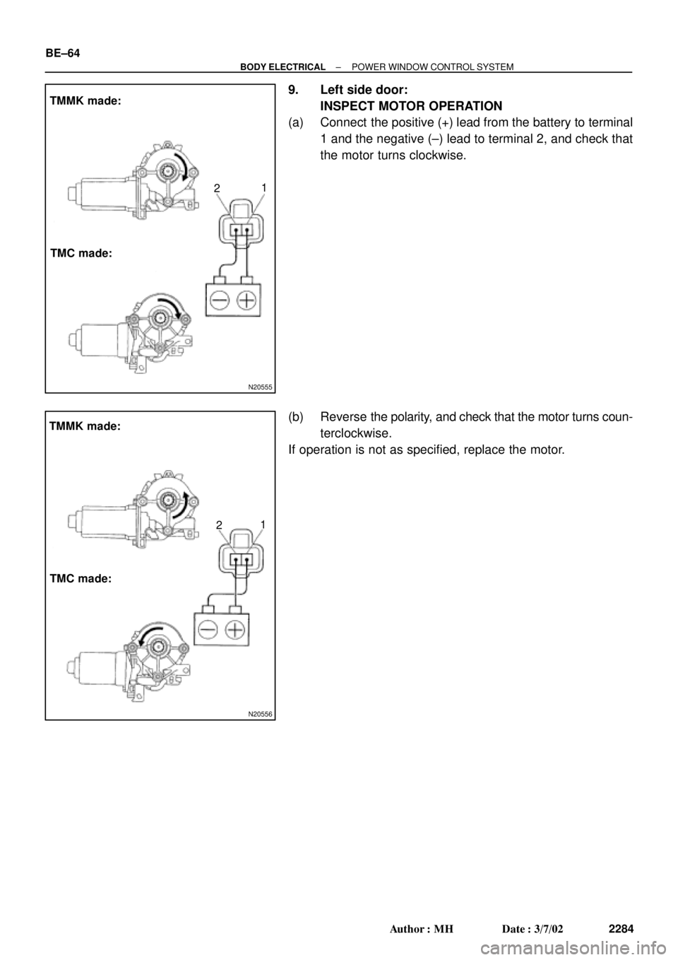TOYOTA CAMRY 2000  Service Repair Manual N20555
TMMK made:
TMC made:1
2
N20556
TMMK made:
TMC made:1
2 BE±64
± BODY ELECTRICALPOWER WINDOW CONTROL SYSTEM
2284 Author: MH Date: 3/7/02
9. Left side door:
INSPECT MOTOR OPERATION
(a) Connect