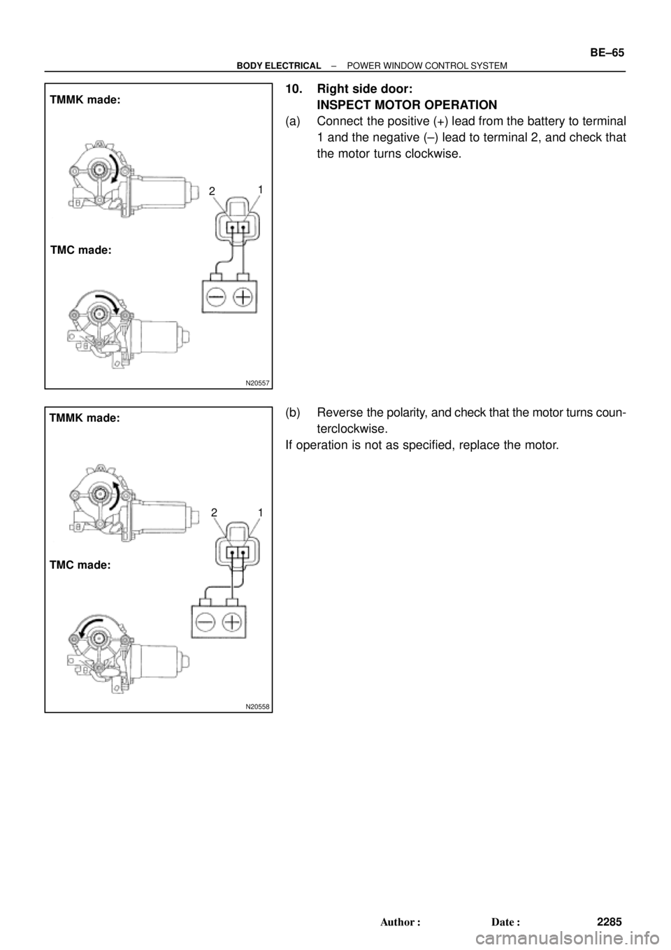 TOYOTA CAMRY 2000  Service Repair Manual N20557
TMMK made:
TMC made:1
2
N20558
TMMK made:
TMC made:1 2
± BODY ELECTRICALPOWER WINDOW CONTROL SYSTEM
BE±65
2285 Author: Date:
10. Right side door:
INSPECT MOTOR OPERATION
(a) Connect  the po