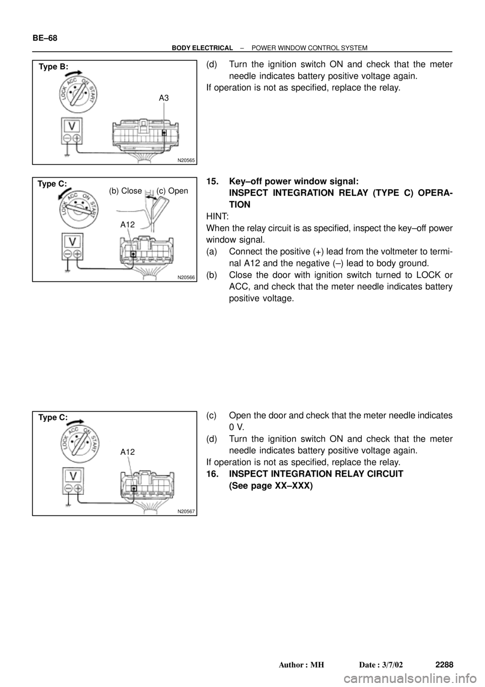 TOYOTA CAMRY 2000 Service Repair Manual N20565
A3 Type B:
N20566
(b) Close (c) Open
A12 Type C:
N20567
A12 Type C: BE±68
± BODY ELECTRICALPOWER WINDOW CONTROL SYSTEM
2288 Author: MH Date: 3/7/02
(d) Turn the ignition switch ON and check TOYOTA CAMRY 2000 Service Repair Manual N20565
A3 Type B:
N20566
(b) Close (c) Open
A12 Type C:
N20567
A12 Type C: BE±68
± BODY ELECTRICALPOWER WINDOW CONTROL SYSTEM
2288 Author: MH Date: 3/7/02
(d) Turn the ignition switch ON and check