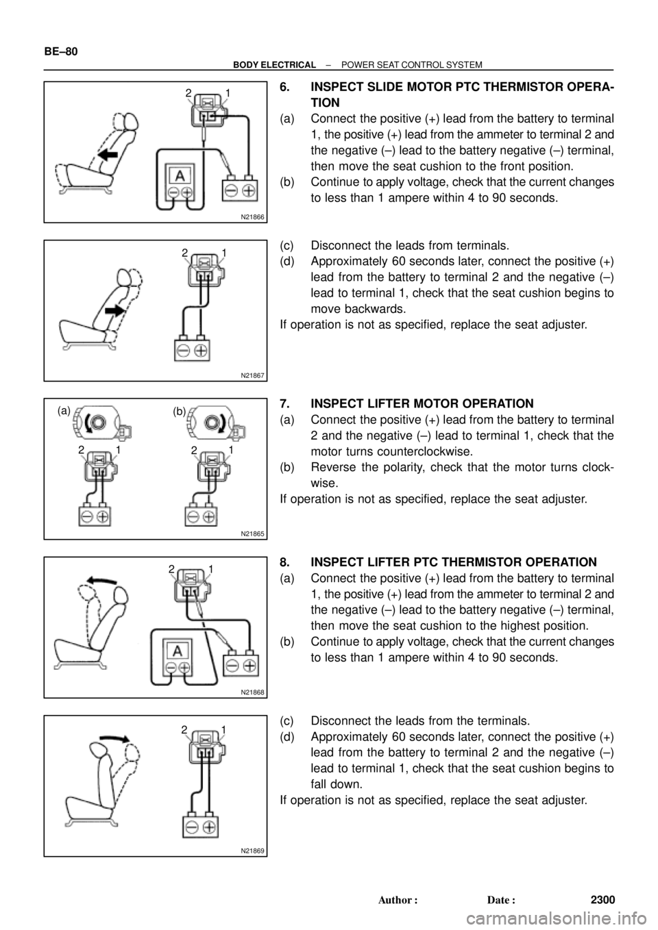 TOYOTA CAMRY 2000 Service Repair Manual N21866
1 2
N21867
1 2
N21865
(a)
(b)
1 21
2
N21868
1 2
N21869
1 2 BE±80
± BODY ELECTRICALPOWER SEAT CONTROL SYSTEM
2300 Author: Date:
6. INSPECT SLIDE MOTOR PTC THERMISTOR OPERA-
TION
(a) Connect TOYOTA CAMRY 2000 Service Repair Manual N21866
1 2
N21867
1 2
N21865
(a)
(b)
1 21
2
N21868
1 2
N21869
1 2 BE±80
± BODY ELECTRICALPOWER SEAT CONTROL SYSTEM
2300 Author: Date:
6. INSPECT SLIDE MOTOR PTC THERMISTOR OPERA-
TION
(a) Connect