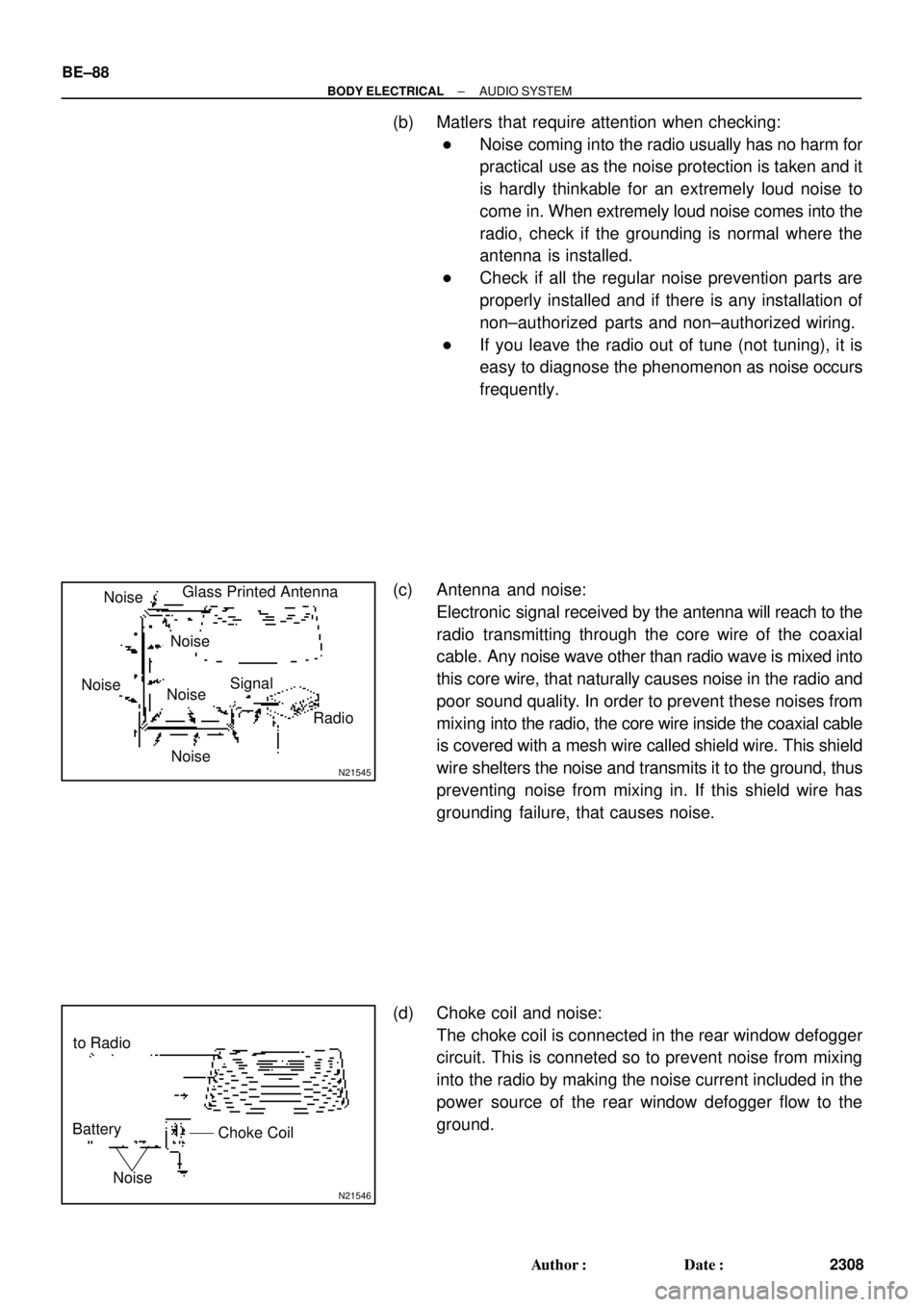 TOYOTA CAMRY 2000 Service Repair Manual N21545
NoiseGlass Printed Antenna
Signal
Radio
Noise
Noise
Noise
Noise
N21546
to Radio
Battery
Choke Coil
Noise
BE±88
± BODY ELECTRICALAUDIO SYSTEM
2308 Author: Date:
(b) Matlers that require atte TOYOTA CAMRY 2000 Service Repair Manual N21545
NoiseGlass Printed Antenna
Signal
Radio
Noise
Noise
Noise
Noise
N21546
to Radio
Battery
Choke Coil
Noise
BE±88
± BODY ELECTRICALAUDIO SYSTEM
2308 Author: Date:
(b) Matlers that require atte