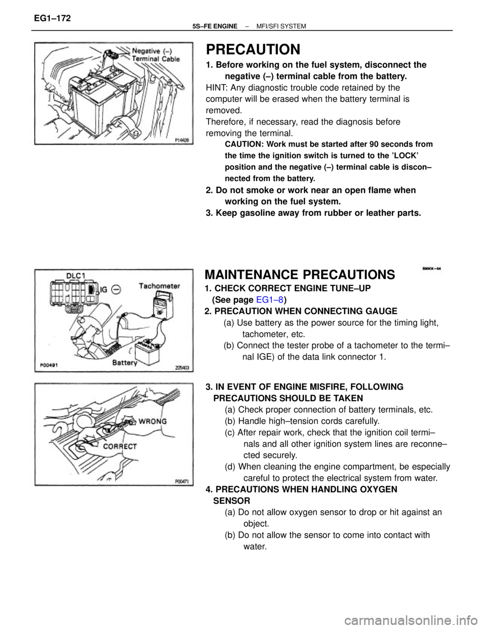 TOYOTA CAMRY 2000 Service Repair Manual PRECAUTION
1. Before working on the fuel system, disconnect the
negative (±) terminal cable from the battery.
HINT: Any diagnostic trouble code retained by the
computer will be erased when the batter TOYOTA CAMRY 2000 Service Repair Manual PRECAUTION
1. Before working on the fuel system, disconnect the
negative (±) terminal cable from the battery.
HINT: Any diagnostic trouble code retained by the
computer will be erased when the batter