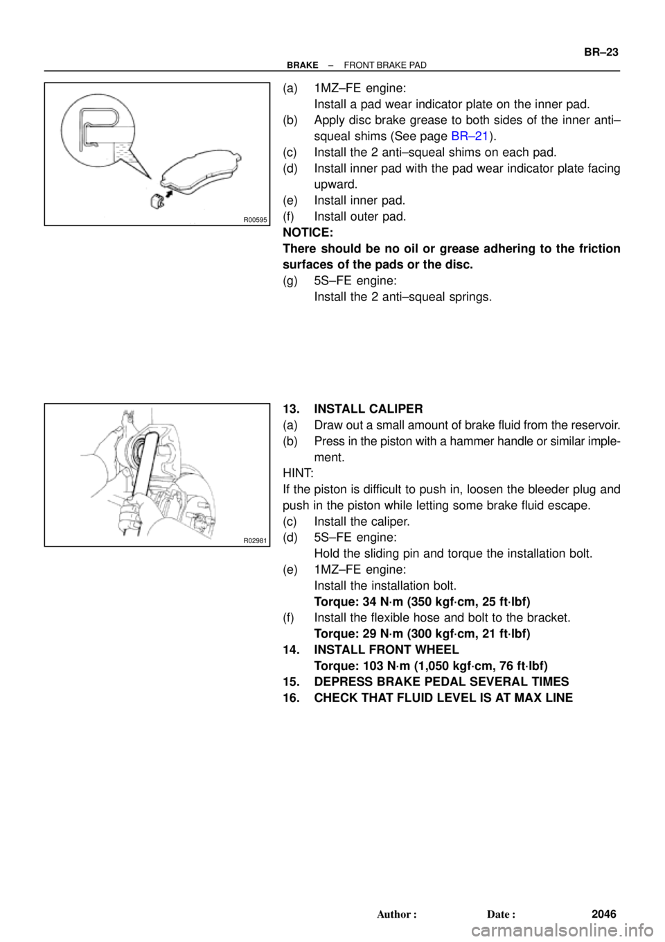 TOYOTA CAMRY 2000 Service Repair Manual R00595
R02981
± BRAKEFRONT BRAKE PAD
BR±23
2046 Author: Date:
(a) 1MZ±FE engine:
Install a pad wear indicator plate on the inner pad.
(b) Apply disc brake grease to both sides of the inner anti± TOYOTA CAMRY 2000 Service Repair Manual R00595
R02981
± BRAKEFRONT BRAKE PAD
BR±23
2046 Author: Date:
(a) 1MZ±FE engine:
Install a pad wear indicator plate on the inner pad.
(b) Apply disc brake grease to both sides of the inner anti±
