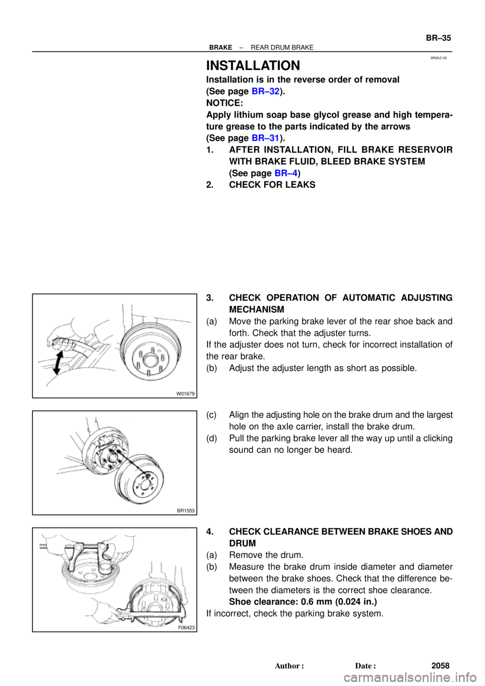 TOYOTA CAMRY 2000 Service Repair Manual BR0AZ±02
W01679
BR1553
F06423
± BRAKEREAR DRUM BRAKE
BR±35
2058 Author: Date:
INSTALLATION
Installation is in the reverse order of removal
(See page BR±32).
NOTICE:
Apply lithium soap base glyco TOYOTA CAMRY 2000 Service Repair Manual BR0AZ±02
W01679
BR1553
F06423
± BRAKEREAR DRUM BRAKE
BR±35
2058 Author: Date:
INSTALLATION
Installation is in the reverse order of removal
(See page BR±32).
NOTICE:
Apply lithium soap base glyco