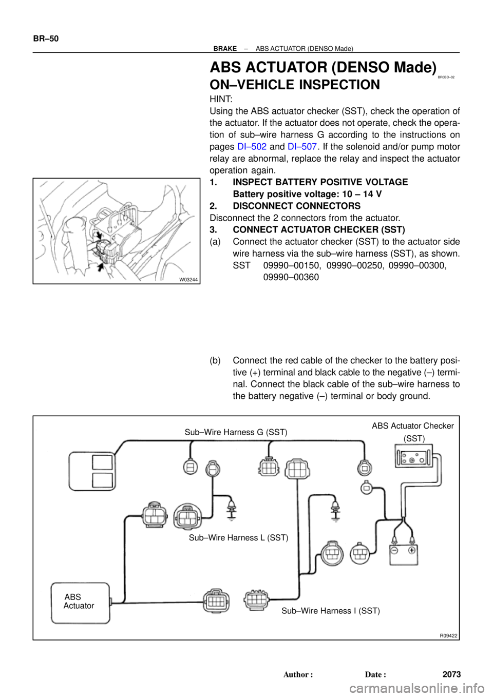 TOYOTA CAMRY 2000 Service Repair Manual BR0BD±02
W03244
R09422
(SST) Sub±Wire Harness G (SST)
ABSSub±Wire Harness L (SST)
Sub±Wire Harness I (SST) ActuatorABS Actuator Checker BR±50
± BRAKEABS ACTUATOR (DENSO Made)
2073 Author: Date TOYOTA CAMRY 2000 Service Repair Manual BR0BD±02
W03244
R09422
(SST) Sub±Wire Harness G (SST)
ABSSub±Wire Harness L (SST)
Sub±Wire Harness I (SST) ActuatorABS Actuator Checker BR±50
± BRAKEABS ACTUATOR (DENSO Made)
2073 Author: Date
