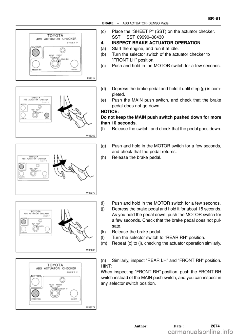 TOYOTA CAMRY 2000 Service Repair Manual F07214
W03269
W03270
W03268
W03271
± BRAKEABS ACTUATOR (DENSO Made)
BR±51
2074 Author: Date:
(c) Place the ºSHEET Pº (SST) on the actuator checker.
SST SST 09990±00430
4. INSPECT BRAKE ACTUATOR TOYOTA CAMRY 2000 Service Repair Manual F07214
W03269
W03270
W03268
W03271
± BRAKEABS ACTUATOR (DENSO Made)
BR±51
2074 Author: Date:
(c) Place the ºSHEET Pº (SST) on the actuator checker.
SST SST 09990±00430
4. INSPECT BRAKE ACTUATOR