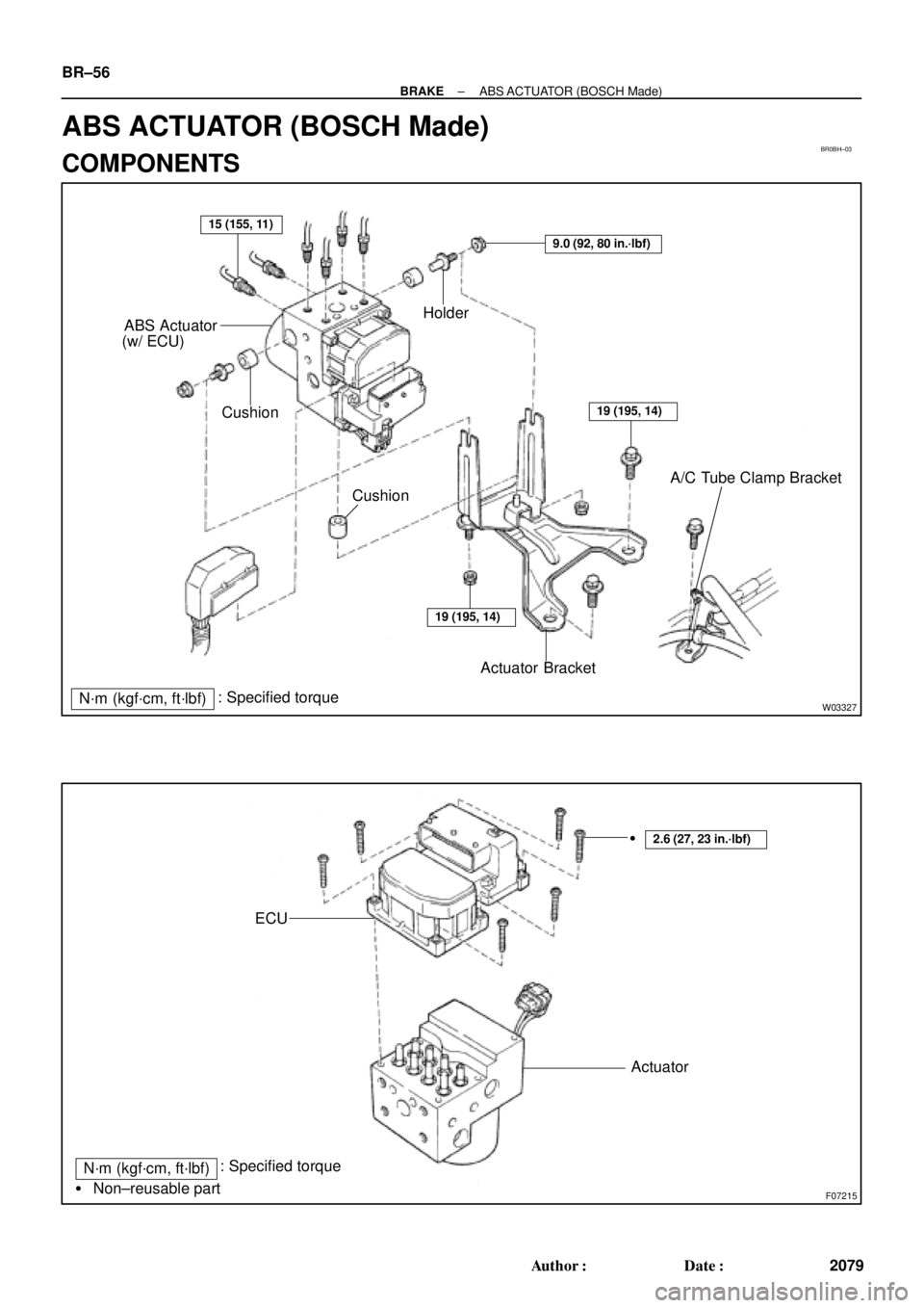 TOYOTA CAMRY 2000  Service Repair Manual BR0BH±03
W03327
Holder
Cushion
CushionA/C Tube Clamp Bracket ABS Actuator
(w/ ECU)
Actuator Bracket
N´m (kgf´cm, ft´lbf): Specified torque
9.0 (92, 80 in.´lbf)
15 (155, 11)
19 (195, 14)
19 (195, 