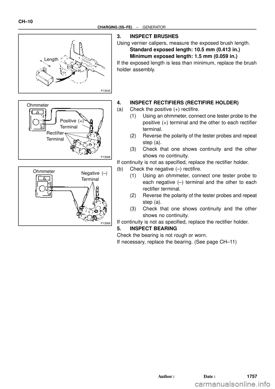 TOYOTA CAMRY 2000 Service Repair Manual P13535
Length
P13568
Ohmmeter
Positive (+)
Terminal
Rectifier
Terminal
P13566
Ohmmeter
Negative (±)
Terminal
CH±10
± CHARGING (5S±FE)GENERATOR
1757 Author: Date:
3. INSPECT BRUSHES
Using vernier TOYOTA CAMRY 2000 Service Repair Manual P13535
Length
P13568
Ohmmeter
Positive (+)
Terminal
Rectifier
Terminal
P13566
Ohmmeter
Negative (±)
Terminal
CH±10
± CHARGING (5S±FE)GENERATOR
1757 Author: Date:
3. INSPECT BRUSHES
Using vernier