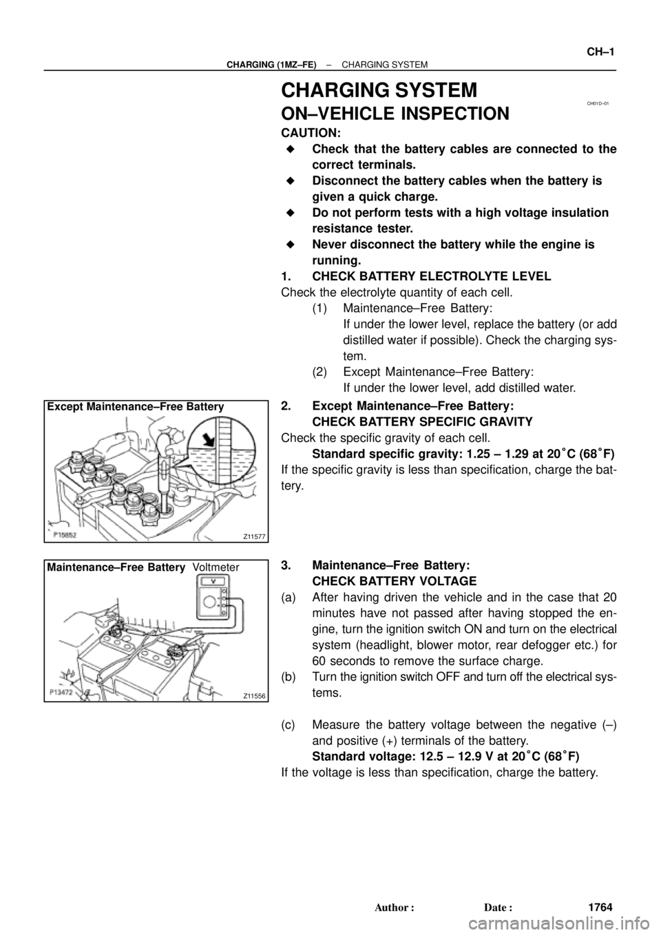 TOYOTA CAMRY 2000 Service Repair Manual CH01D±01
Z11577
Except Maintenance±Free Battery
Z11556
Maintenance±Free BatteryVoltmeter
± CHARGING (1MZ±FE)CHARGING SYSTEM
CH±1
1764 Author: Date:
CHARGING SYSTEM
ON±VEHICLE INSPECTION
CAUTI TOYOTA CAMRY 2000 Service Repair Manual CH01D±01
Z11577
Except Maintenance±Free Battery
Z11556
Maintenance±Free BatteryVoltmeter
± CHARGING (1MZ±FE)CHARGING SYSTEM
CH±1
1764 Author: Date:
CHARGING SYSTEM
ON±VEHICLE INSPECTION
CAUTI