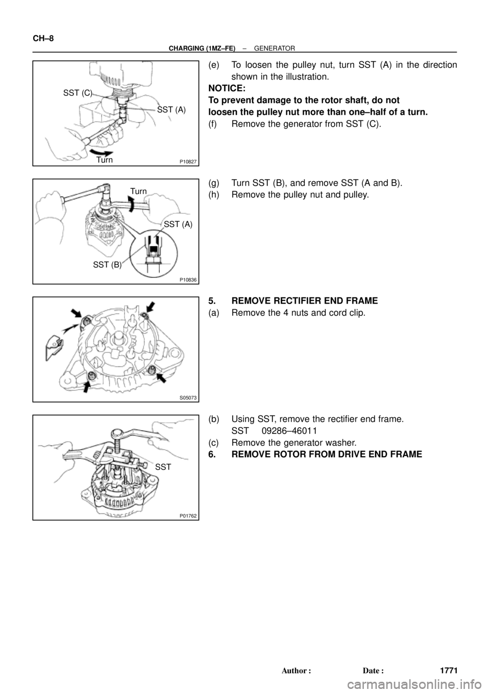 TOYOTA CAMRY 2000  Service Repair Manual P10827
SST (C)
SST (A)
Turn
P10836
Turn
SST (A)
SST (B)
S05073
P01762
SST CH±8
± CHARGING (1MZ±FE)GENERATOR
1771 Author: Date:
(e) To loosen the pulley nut, turn SST (A) in the direction
shown in