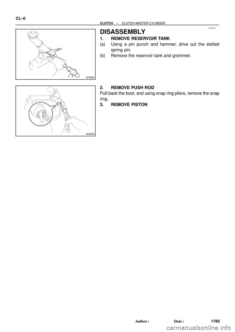TOYOTA CAMRY 2000  Service Repair Manual CL038±01
Q10083
Q05039
CL±6
± CLUTCHCLUTCH MASTER CYLINDER
1785 Author: Date:
DISASSEMBLY
1. REMOVE RESERVOIR TANK
(a) Using a pin punch and hammer, drive out the slotted
spring pin.
(b) Remove t