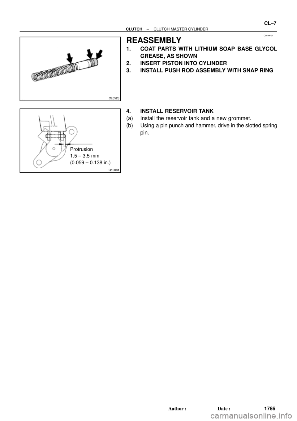 TOYOTA CAMRY 2000  Service Repair Manual CL039±01
CL0528
Q10081
Protrusion
1.5 ± 3.5 mm
(0.059 ± 0.138 in.)
± CLUTCHCLUTCH MASTER CYLINDER
CL±7
1786 Author: Date:
REASSEMBLY
1. COAT PARTS WITH LITHIUM SOAP BASE GLYCOL
GREASE, AS SHOWN