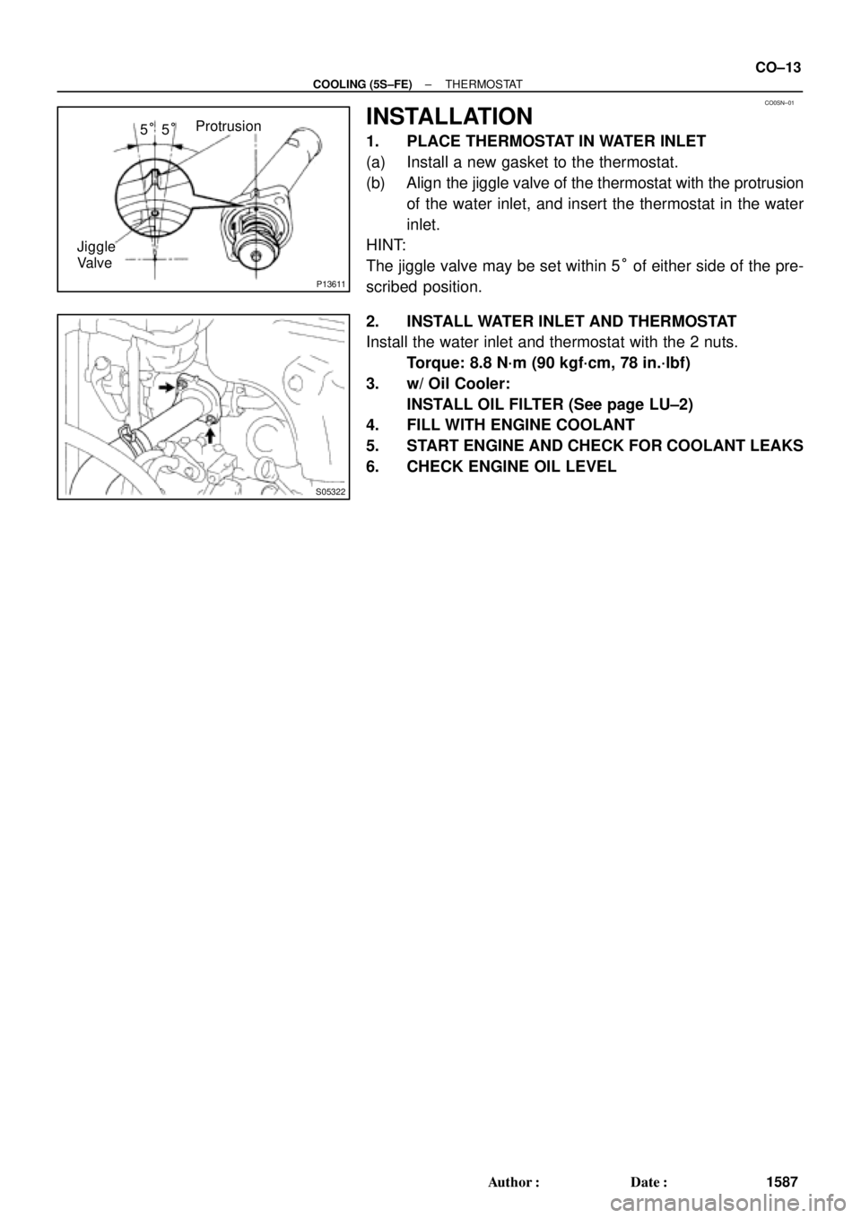 TOYOTA CAMRY 2000  Service Repair Manual CO0SN±01
P13611
Protrusion
Jiggle
Valve5°5°
S05322
± COOLING (5S±FE)THERMOSTAT
CO±13
1587 Author: Date:
INSTALLATION
1. PLACE THERMOSTAT IN WATER INLET
(a) Install a new gasket to the thermost