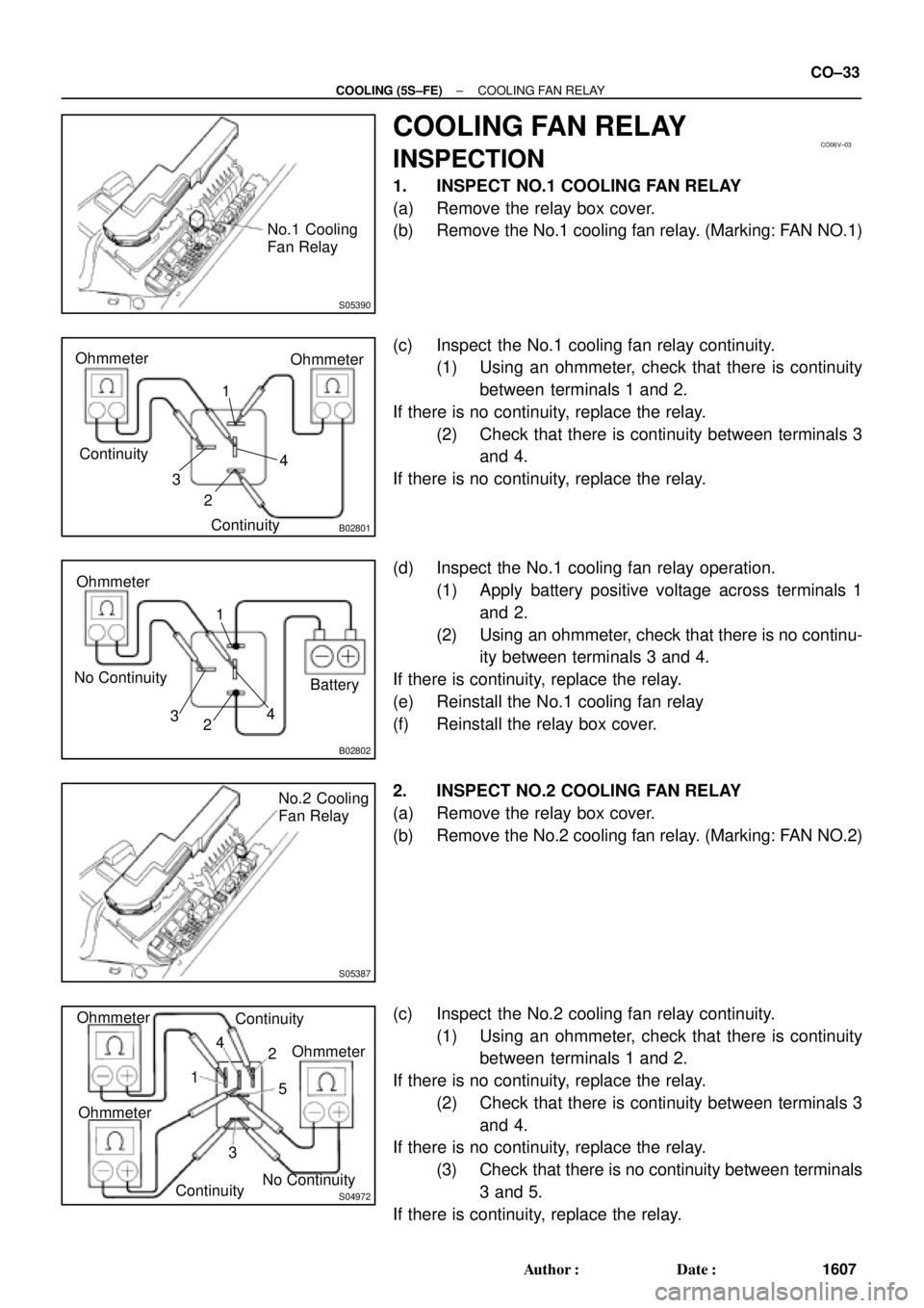 TOYOTA CAMRY 2000 Service Repair Manual S05390
No.1 Cooling
Fan Relay
CO06V±03
B02801
Ohmmeter
ContinuityOhmmeter
Continuity4 1
3
2
B02802
No ContinuityOhmmeter
4 1
3
2Battery
S05387
No.2 Cooling
Fan Relay
S04972
Ohmmeter
1
32 4
No Continu TOYOTA CAMRY 2000 Service Repair Manual S05390
No.1 Cooling
Fan Relay
CO06V±03
B02801
Ohmmeter
ContinuityOhmmeter
Continuity4 1
3
2
B02802
No ContinuityOhmmeter
4 1
3
2Battery
S05387
No.2 Cooling
Fan Relay
S04972
Ohmmeter
1
32 4
No Continu