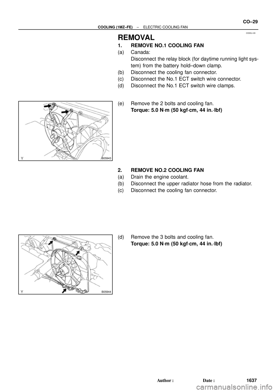 TOYOTA CAMRY 2000  Service Repair Manual CO03U±03
B05943
B05944
± COOLING (1MZ±FE)ELECTRIC COOLING FAN
CO±29
1637 Author: Date:
REMOVAL
1. REMOVE NO.1 COOLING FAN
(a) Canada:
Disconnect  the relay block (for daytime running light sys-

