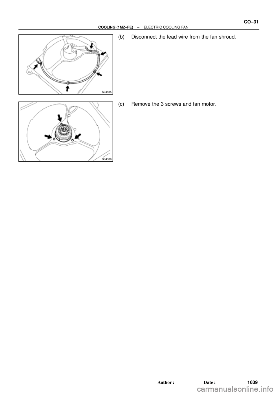 TOYOTA CAMRY 2000  Service Repair Manual S04585
S04586
± COOLING (1MZ±FE)ELECTRIC COOLING FAN
CO±31
1639 Author: Date:
(b) Disconnect the lead wire from the fan shroud.
(c) Remove the 3 screws and fan motor. 