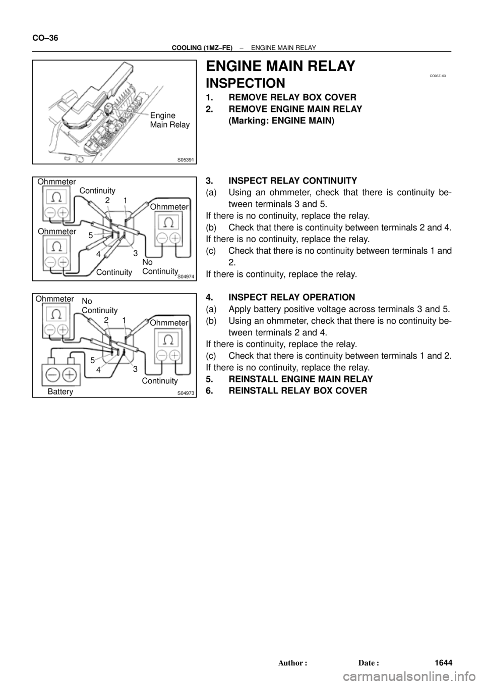 TOYOTA CAMRY 2000 Service Repair Manual S05391
Engine
Main Relay
CO03Z±03
S04974
Ohmmeter
1
Continuity OhmmeterOhmmeter Continuity
No
Continuity 2
5
43
S04973
Ohmmeter
1
Ohmmeter
Continuity No
Continuity
2
5
43
Battery CO±36
± COOLING (1 TOYOTA CAMRY 2000 Service Repair Manual S05391
Engine
Main Relay
CO03Z±03
S04974
Ohmmeter
1
Continuity OhmmeterOhmmeter Continuity
No
Continuity 2
5
43
S04973
Ohmmeter
1
Ohmmeter
Continuity No
Continuity
2
5
43
Battery CO±36
± COOLING (1