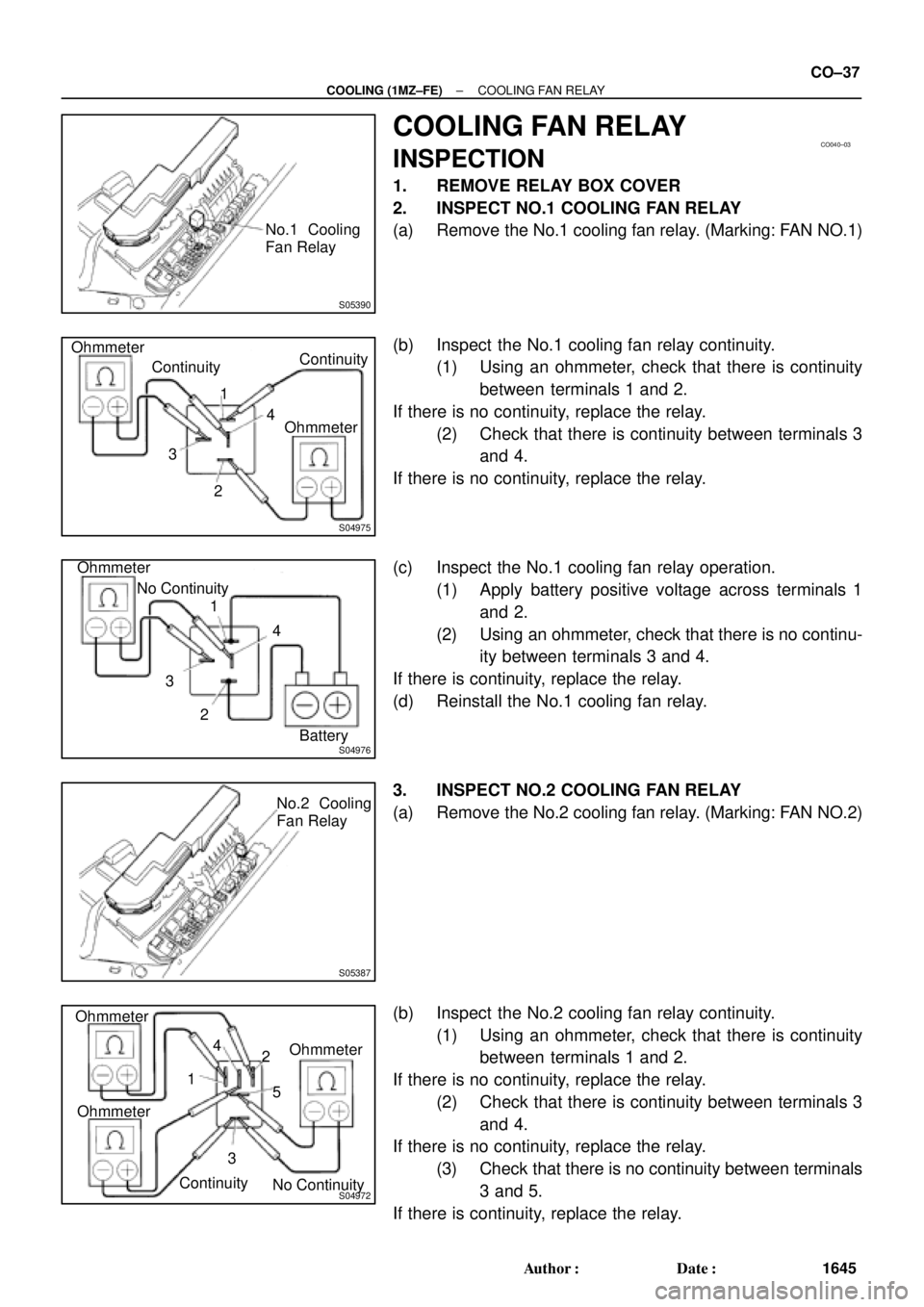 TOYOTA CAMRY 2000 Service Repair Manual S05390
No.1 Cooling
Fan Relay
CO040±03
S04975
Ohmmeter
ContinuityContinuity
Ohmmeter 1
3
24
S04976
Ohmmeter
No Continuity
1
3
24
Battery
S05387
No.2 Cooling
Fan Relay
S04972
Ohmmeter
Ohmmeter Ohmmete TOYOTA CAMRY 2000 Service Repair Manual S05390
No.1 Cooling
Fan Relay
CO040±03
S04975
Ohmmeter
ContinuityContinuity
Ohmmeter 1
3
24
S04976
Ohmmeter
No Continuity
1
3
24
Battery
S05387
No.2 Cooling
Fan Relay
S04972
Ohmmeter
Ohmmeter Ohmmete