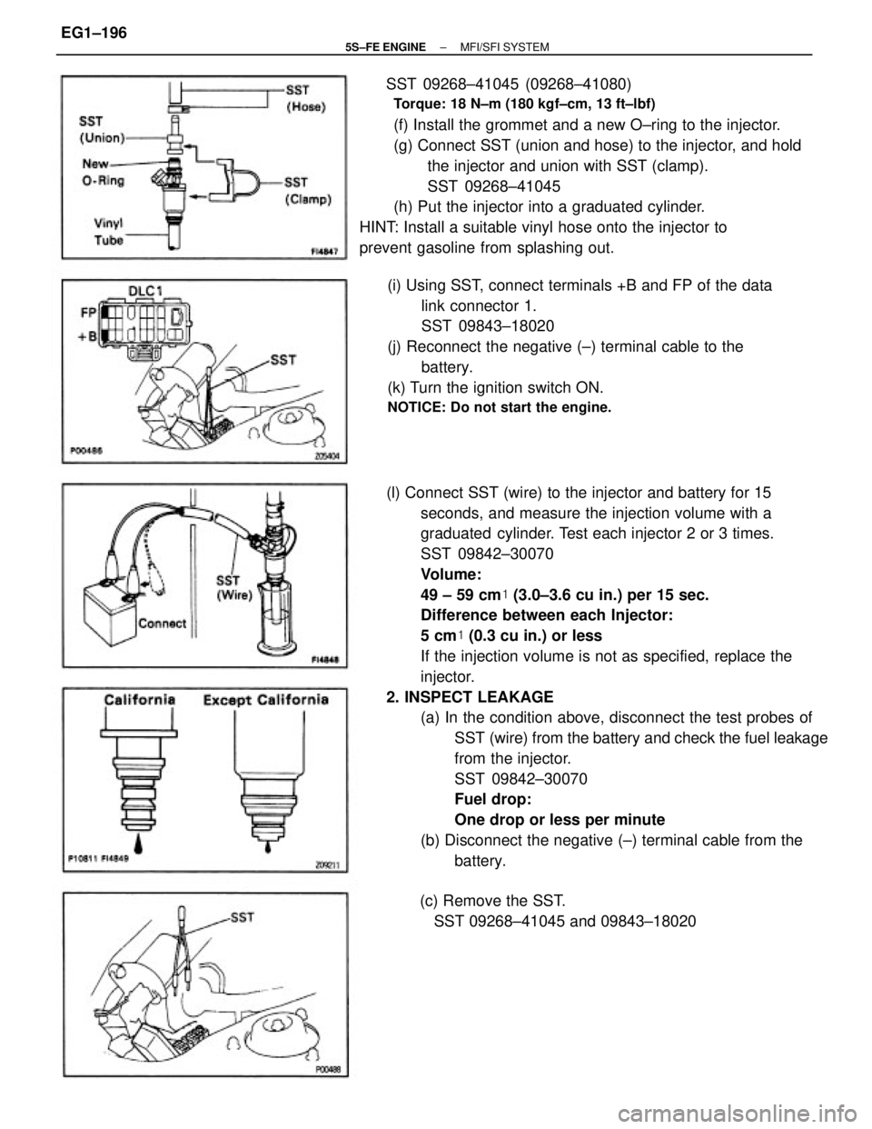 TOYOTA CAMRY 2000 Service Repair Manual (l) Connect SST (wire) to the injector and battery for 15
seconds, and measure the injection volume with a
graduated cylinder. Test each injector 2 or 3 times.
SST 09842±30070
Volume:
49 ± 59 cm ( TOYOTA CAMRY 2000 Service Repair Manual (l) Connect SST (wire) to the injector and battery for 15
seconds, and measure the injection volume with a
graduated cylinder. Test each injector 2 or 3 times.
SST 09842±30070
Volume:
49 ± 59 cm (