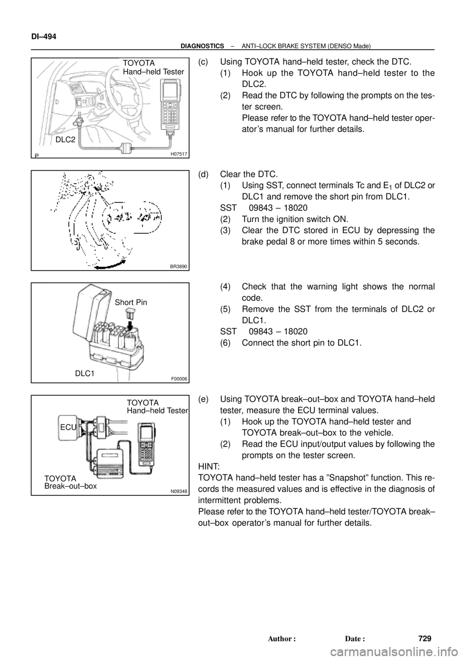 TOYOTA CAMRY 2000 Service Repair Manual H07517
TOYOTA
Hand±held Tester
DLC2
BR3890
F00006DLC1Short Pin
N09348
Hand±held Tester
Break±out±boxECUTOYOTA
TOYOTA DI±494
± DIAGNOSTICSANTI±LOCK BRAKE SYSTEM (DENSO Made)
729 Author: Date:
TOYOTA CAMRY 2000 Service Repair Manual H07517
TOYOTA
Hand±held Tester
DLC2
BR3890
F00006DLC1Short Pin
N09348
Hand±held Tester
Break±out±boxECUTOYOTA
TOYOTA DI±494
± DIAGNOSTICSANTI±LOCK BRAKE SYSTEM (DENSO Made)
729 Author: Date: