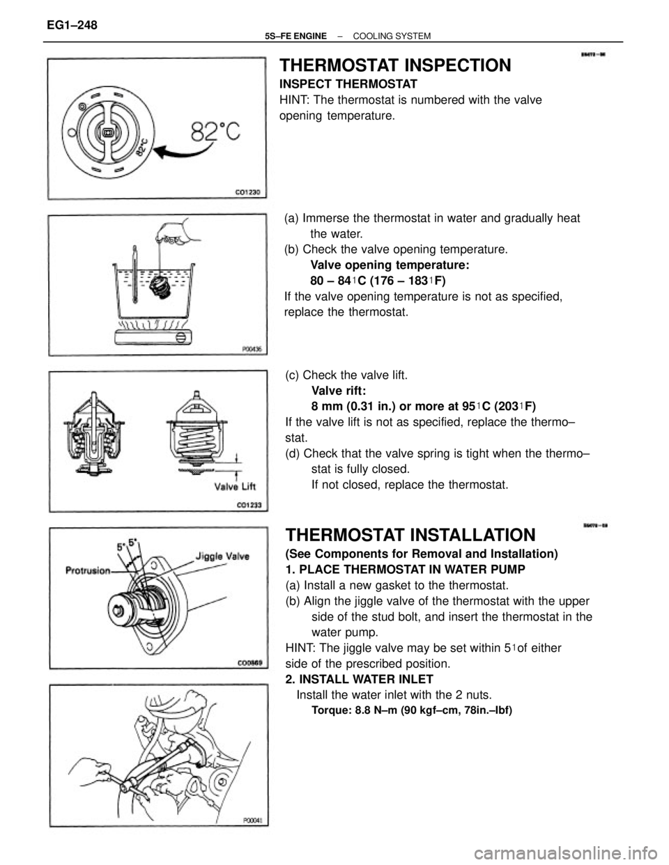 TOYOTA CAMRY 2000 Service Repair Manual THERMOSTAT INSTALLATION
(See Components for Removal and Installation)
1. PLACE THERMOSTAT IN WATER PUMP
(a) Install a new gasket to the thermostat.
(b) Align the jiggle valve of the thermostat with th TOYOTA CAMRY 2000 Service Repair Manual THERMOSTAT INSTALLATION
(See Components for Removal and Installation)
1. PLACE THERMOSTAT IN WATER PUMP
(a) Install a new gasket to the thermostat.
(b) Align the jiggle valve of the thermostat with th