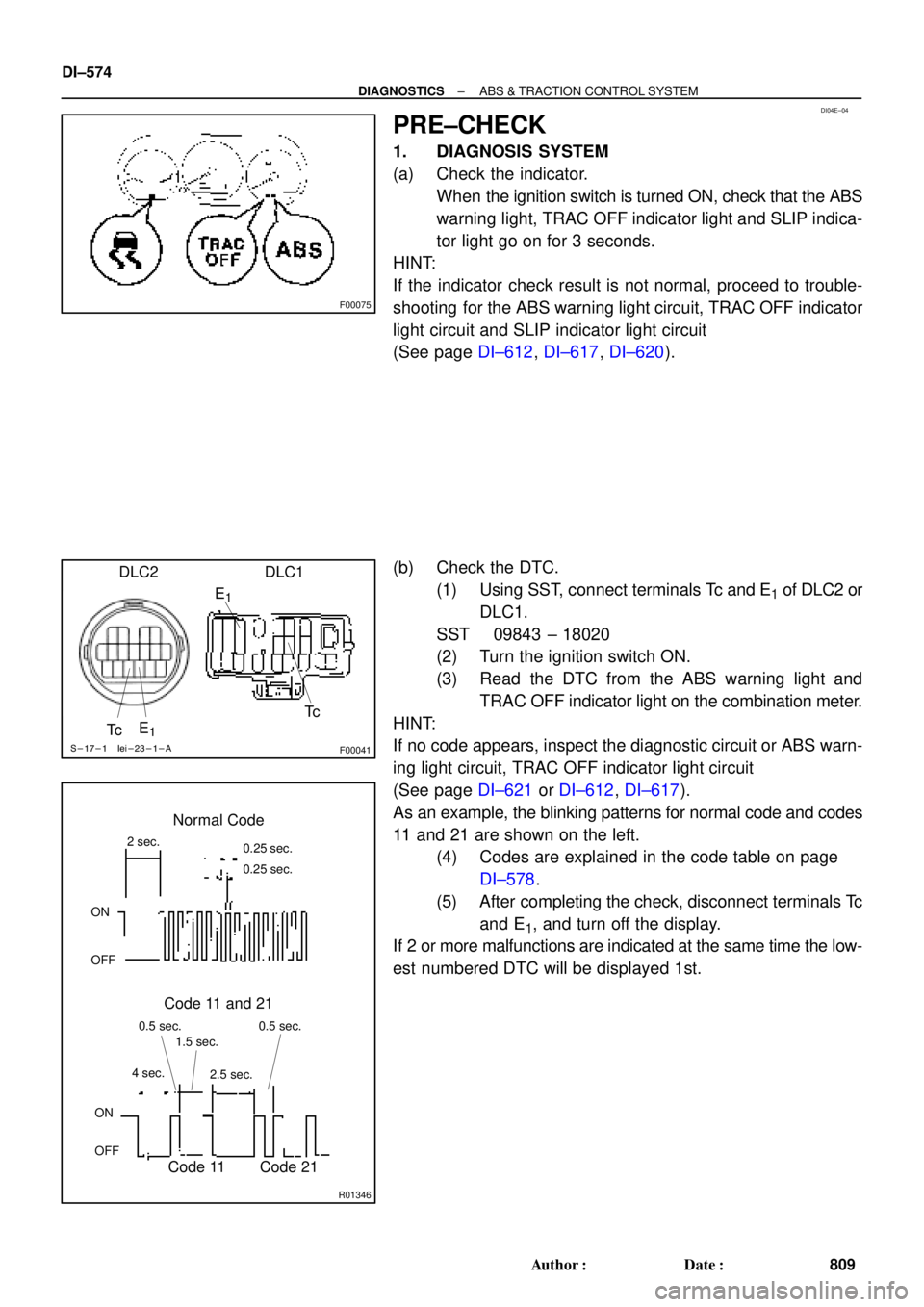 TOYOTA CAMRY 2000 Service Repair Manual DI04E±04
F00075
S-17-1 Iei-23-1-A
F00041
DLC2
Tc E
1
DLC1
E
1Tc
R01346
Normal Code
0.25 sec.
0.25 sec. 2 sec.
ON
OFF
ON
OFF0.5 sec. 0.5 sec.
Code 11 and 21
4 sec.1.5 sec.
2.5 sec.
Code 11 Code 21
DI TOYOTA CAMRY 2000 Service Repair Manual DI04E±04
F00075
S-17-1 Iei-23-1-A
F00041
DLC2
Tc E
1
DLC1
E
1Tc
R01346
Normal Code
0.25 sec.
0.25 sec. 2 sec.
ON
OFF
ON
OFF0.5 sec. 0.5 sec.
Code 11 and 21
4 sec.1.5 sec.
2.5 sec.
Code 11 Code 21
DI
