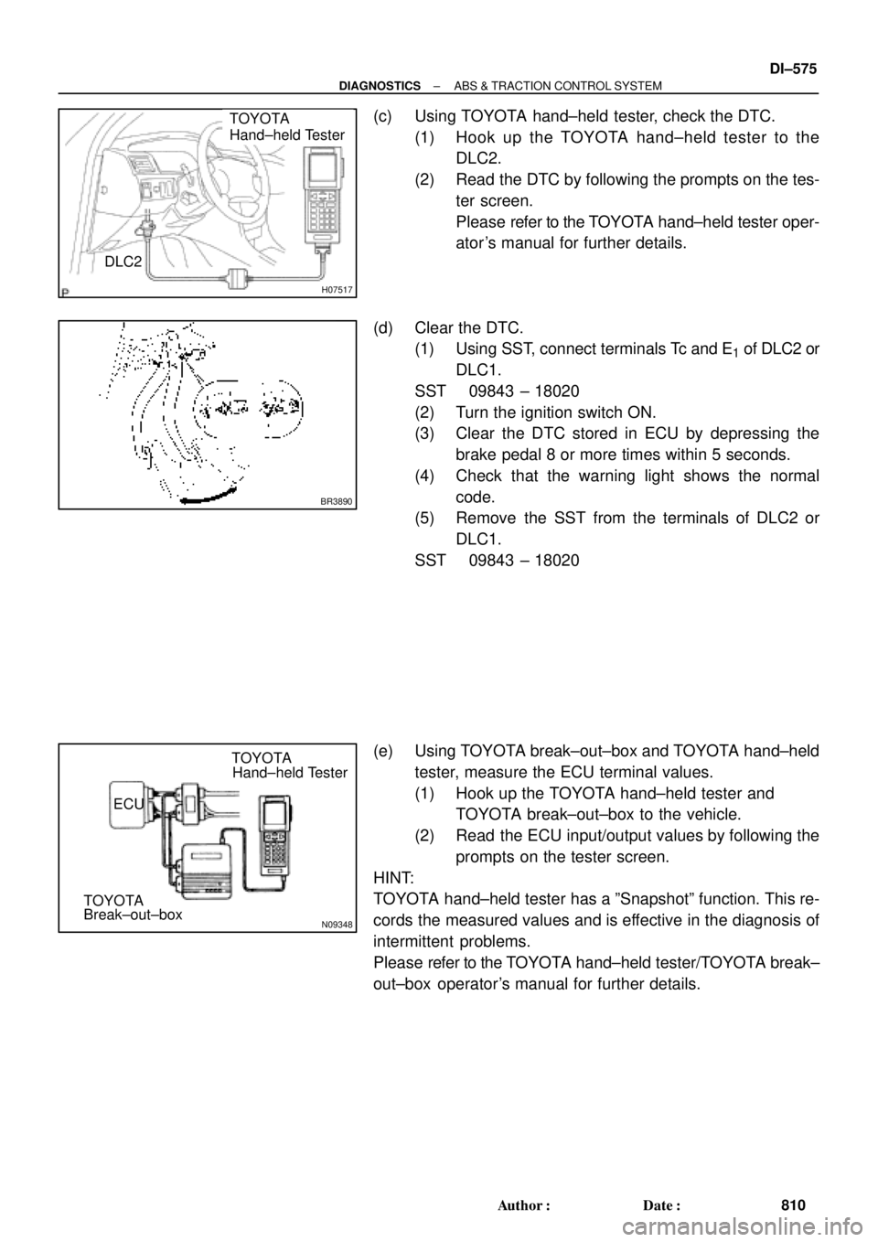 TOYOTA CAMRY 2000 Service Repair Manual H07517
TOYOTA
Hand±held Tester
DLC2
BR3890
N09348
Hand±held Tester
Break±out±boxECUTOYOTA
TOYOTA
± DIAGNOSTICSABS & TRACTION CONTROL SYSTEM
DI±575
810 Author: Date:
(c) Using TOYOTA hand±held TOYOTA CAMRY 2000 Service Repair Manual H07517
TOYOTA
Hand±held Tester
DLC2
BR3890
N09348
Hand±held Tester
Break±out±boxECUTOYOTA
TOYOTA
± DIAGNOSTICSABS & TRACTION CONTROL SYSTEM
DI±575
810 Author: Date:
(c) Using TOYOTA hand±held