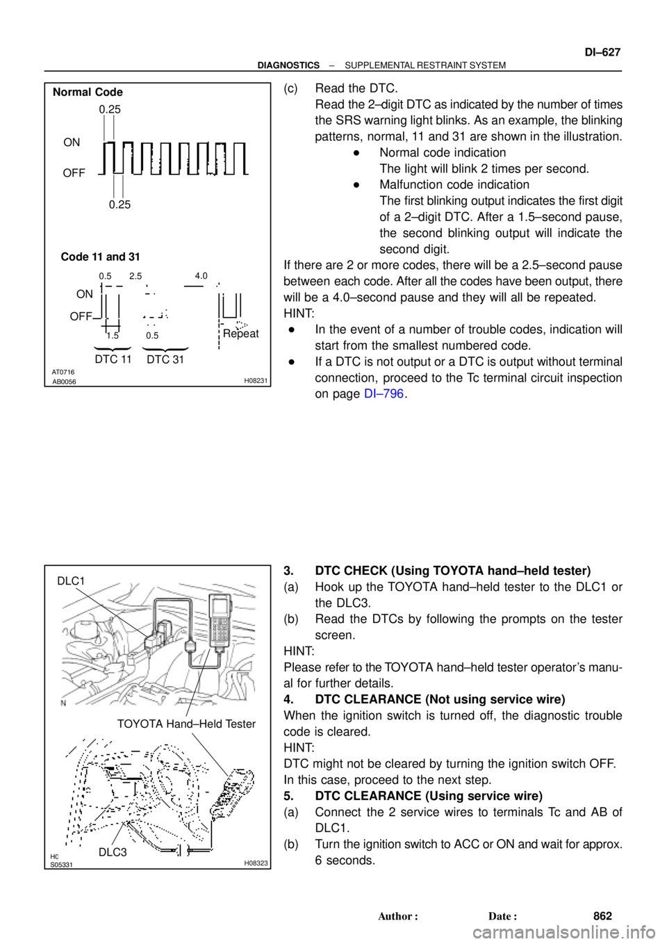 TOYOTA CAMRY 2000 Service Repair Manual AT0716AB0056H08231
Normal Code
ON
OFF0.25
0.25
Code 11 and 31
ON
OFF
0.5 2.54.0
1.5 0.5
DTC 11
DTC 31Repeat
H08398S05331H08323
TOYOTA Hand±Held Tester
DLC1
DLC3
± DIAGNOSTICSSUPPLEMENTAL RESTRAINT S TOYOTA CAMRY 2000 Service Repair Manual AT0716AB0056H08231
Normal Code
ON
OFF0.25
0.25
Code 11 and 31
ON
OFF
0.5 2.54.0
1.5 0.5
DTC 11
DTC 31Repeat
H08398S05331H08323
TOYOTA Hand±Held Tester
DLC1
DLC3
± DIAGNOSTICSSUPPLEMENTAL RESTRAINT S