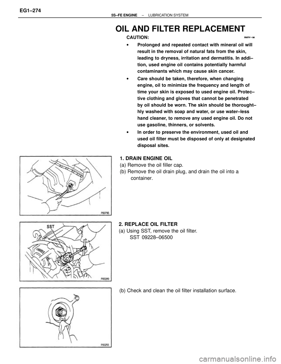 TOYOTA CAMRY 2000 Service Repair Manual OIL AND FILTER REPLACEMENT
CAUTION:
wProlonged and repeated contact with mineral oil will
result in the removal of natural fats from the skin,
leading to dryness, irritation and dermatitis. In addi± TOYOTA CAMRY 2000 Service Repair Manual OIL AND FILTER REPLACEMENT
CAUTION:
wProlonged and repeated contact with mineral oil will
result in the removal of natural fats from the skin,
leading to dryness, irritation and dermatitis. In addi±