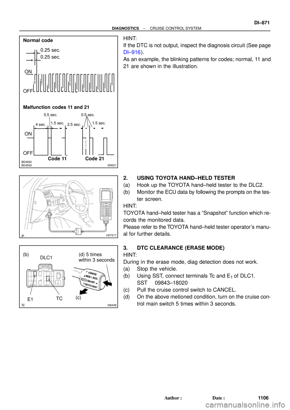 TOYOTA CAMRY 2000 Service Repair Manual BE4032
BE4033I00021
Normal code
0.25 sec.
0.25 sec.
ON
OFF
ON
OFF
4 sec.1.5 sec. 0.5 sec.
2.5 sec.0.5 sec.1.5 sec.
Malfunction codes 11 and 21
Code 11 Code 21
H07517
I08438
DLC1
TC
E1(b) (d) 5 times
TOYOTA CAMRY 2000 Service Repair Manual BE4032
BE4033I00021
Normal code
0.25 sec.
0.25 sec.
ON
OFF
ON
OFF
4 sec.1.5 sec. 0.5 sec.
2.5 sec.0.5 sec.1.5 sec.
Malfunction codes 11 and 21
Code 11 Code 21
H07517
I08438
DLC1
TC
E1(b) (d) 5 times