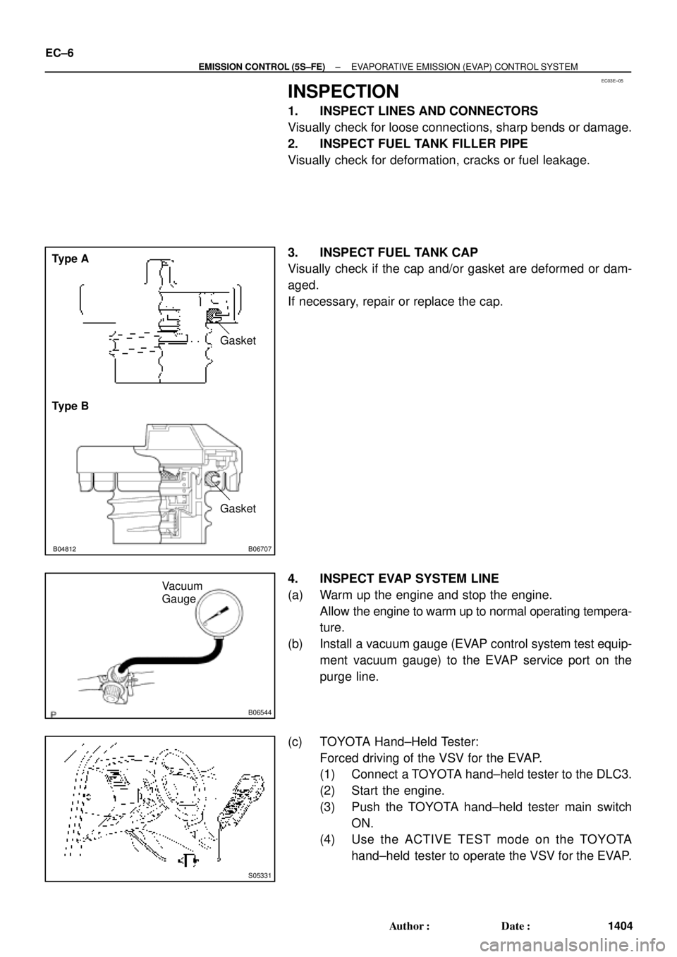 TOYOTA CAMRY 2000 Service Repair Manual EC03E±05
B01082B04812B06707
Type A
Type BGasket
Gasket
B06544
Vacuum
Gauge
S05331
EC±6
± EMISSION CONTROL (5S±FE)EVAPORATIVE EMISSION (EVAP) CONTROL SYSTEM
1404 Author: Date:
INSPECTION
1. INSPE TOYOTA CAMRY 2000 Service Repair Manual EC03E±05
B01082B04812B06707
Type A
Type BGasket
Gasket
B06544
Vacuum
Gauge
S05331
EC±6
± EMISSION CONTROL (5S±FE)EVAPORATIVE EMISSION (EVAP) CONTROL SYSTEM
1404 Author: Date:
INSPECTION
1. INSPE