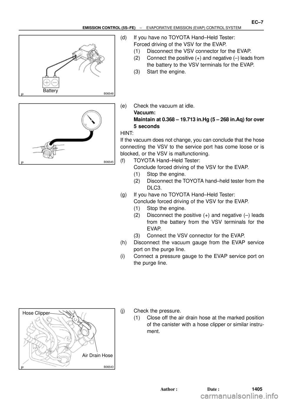 TOYOTA CAMRY 2000 Service Repair Manual B06548Battery
B06545
B06543
Hose Clipper
Air Drain Hose
± EMISSION CONTROL (5S±FE)EVAPORATIVE EMISSION (EVAP) CONTROL SYSTEM
EC±7
1405 Author: Date:
(d) If you have no TOYOTA Hand±Held Tester:
F TOYOTA CAMRY 2000 Service Repair Manual B06548Battery
B06545
B06543
Hose Clipper
Air Drain Hose
± EMISSION CONTROL (5S±FE)EVAPORATIVE EMISSION (EVAP) CONTROL SYSTEM
EC±7
1405 Author: Date:
(d) If you have no TOYOTA Hand±Held Tester:
F