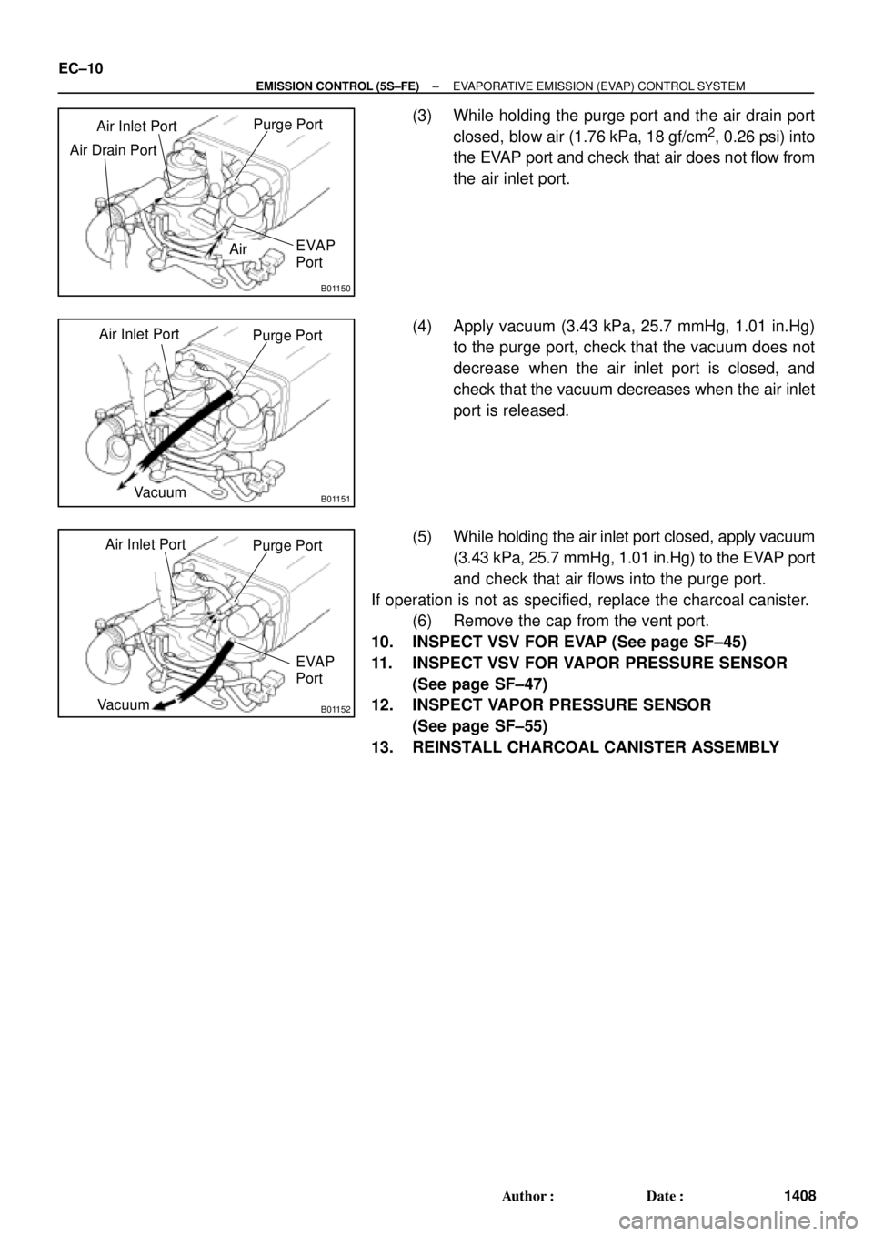TOYOTA CAMRY 2000 Service Repair Manual B01150
Air
Purge Port
EVAP
Port Air Drain PortAir Inlet Port
B01151Vacuum
Purge PortAir Inlet Port
B01152Vacuum
Purge Port
EVAP
Port
Air Inlet Port
EC±10
± EMISSION CONTROL (5S±FE)EVAPORATIVE EMISS TOYOTA CAMRY 2000 Service Repair Manual B01150
Air
Purge Port
EVAP
Port Air Drain PortAir Inlet Port
B01151Vacuum
Purge PortAir Inlet Port
B01152Vacuum
Purge Port
EVAP
Port
Air Inlet Port
EC±10
± EMISSION CONTROL (5S±FE)EVAPORATIVE EMISS