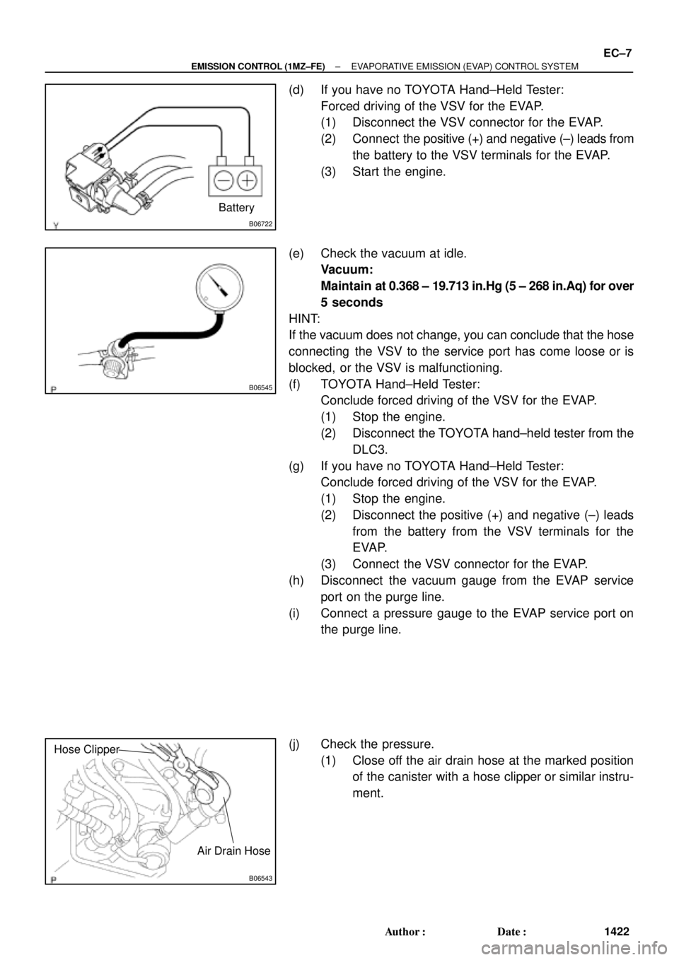 TOYOTA CAMRY 2000 Service Repair Manual B06722
Battery
B06545
B06543
Hose Clipper
Air Drain Hose
± EMISSION CONTROL (1MZ±FE)EVAPORATIVE EMISSION (EVAP) CONTROL SYSTEM
EC±7
1422 Author: Date:
(d) If you have no TOYOTA Hand±Held Tester: TOYOTA CAMRY 2000 Service Repair Manual B06722
Battery
B06545
B06543
Hose Clipper
Air Drain Hose
± EMISSION CONTROL (1MZ±FE)EVAPORATIVE EMISSION (EVAP) CONTROL SYSTEM
EC±7
1422 Author: Date:
(d) If you have no TOYOTA Hand±Held Tester: