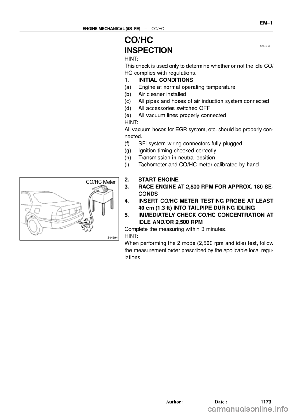 TOYOTA CAMRY 2000 Service Repair Manual EM07X±05
S04994
CO/HC Meter
± ENGINE MECHANICAL (5S±FE)CO/HC
EM±1
1173 Author: Date:
CO/HC
INSPECTION
HINT:
This check is used only to determine whether or not the idle CO/
HC complies with regu TOYOTA CAMRY 2000 Service Repair Manual EM07X±05
S04994
CO/HC Meter
± ENGINE MECHANICAL (5S±FE)CO/HC
EM±1
1173 Author: Date:
CO/HC
INSPECTION
HINT:
This check is used only to determine whether or not the idle CO/
HC complies with regu