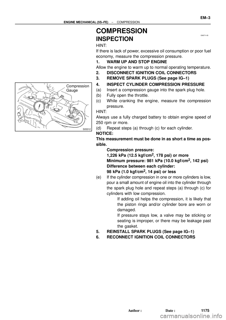 TOYOTA CAMRY 2000 Service Repair Manual EM07Y±05
S05312
Compression
Gauge
± ENGINE MECHANICAL (5S±FE)COMPRESSION
EM±3
1175 Author: Date:
COMPRESSION
INSPECTION
HINT:
If there is lack of power, excessive oil consumption or poor fuel
ec TOYOTA CAMRY 2000 Service Repair Manual EM07Y±05
S05312
Compression
Gauge
± ENGINE MECHANICAL (5S±FE)COMPRESSION
EM±3
1175 Author: Date:
COMPRESSION
INSPECTION
HINT:
If there is lack of power, excessive oil consumption or poor fuel
ec