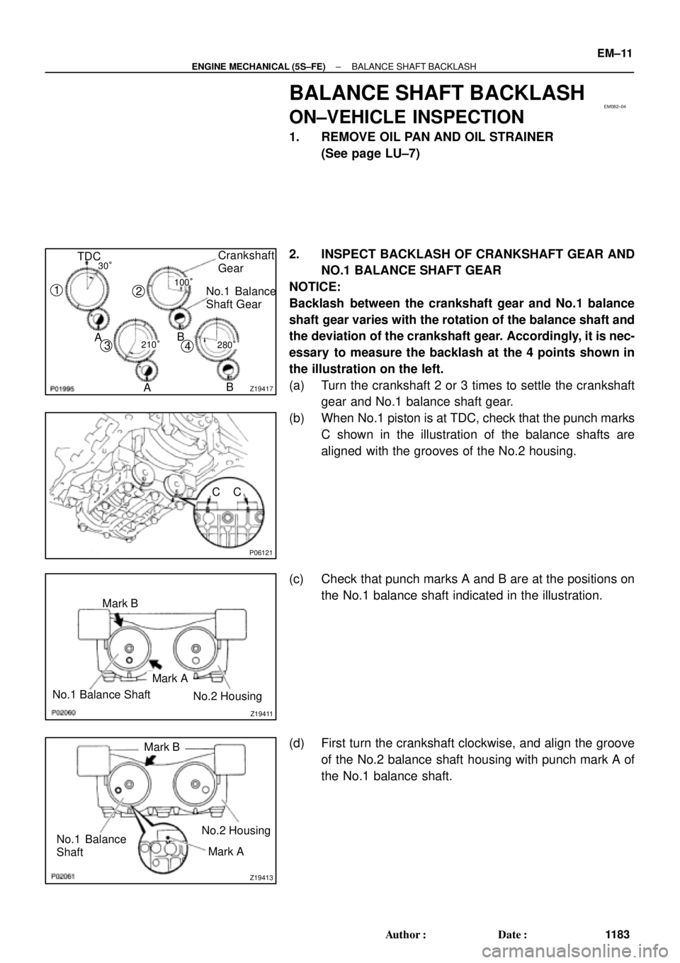 TOYOTA CAMRY 2000 Service Repair Manual EM082±04
Z19417
TDCCrankshaft
Gear
No.1 Balance
Shaft Gear30°
AB
AB 1
2
3
4
100°
210°
280°
P06121
C C
Z19411
No.1 Balance ShaftMark B
Mark A
No.2 Housing
Z19413
No.1 Balance
Shaft
Mark B
Mark A N TOYOTA CAMRY 2000 Service Repair Manual EM082±04
Z19417
TDCCrankshaft
Gear
No.1 Balance
Shaft Gear30°
AB
AB 1
2
3
4
100°
210°
280°
P06121
C C
Z19411
No.1 Balance ShaftMark B
Mark A
No.2 Housing
Z19413
No.1 Balance
Shaft
Mark B
Mark A N