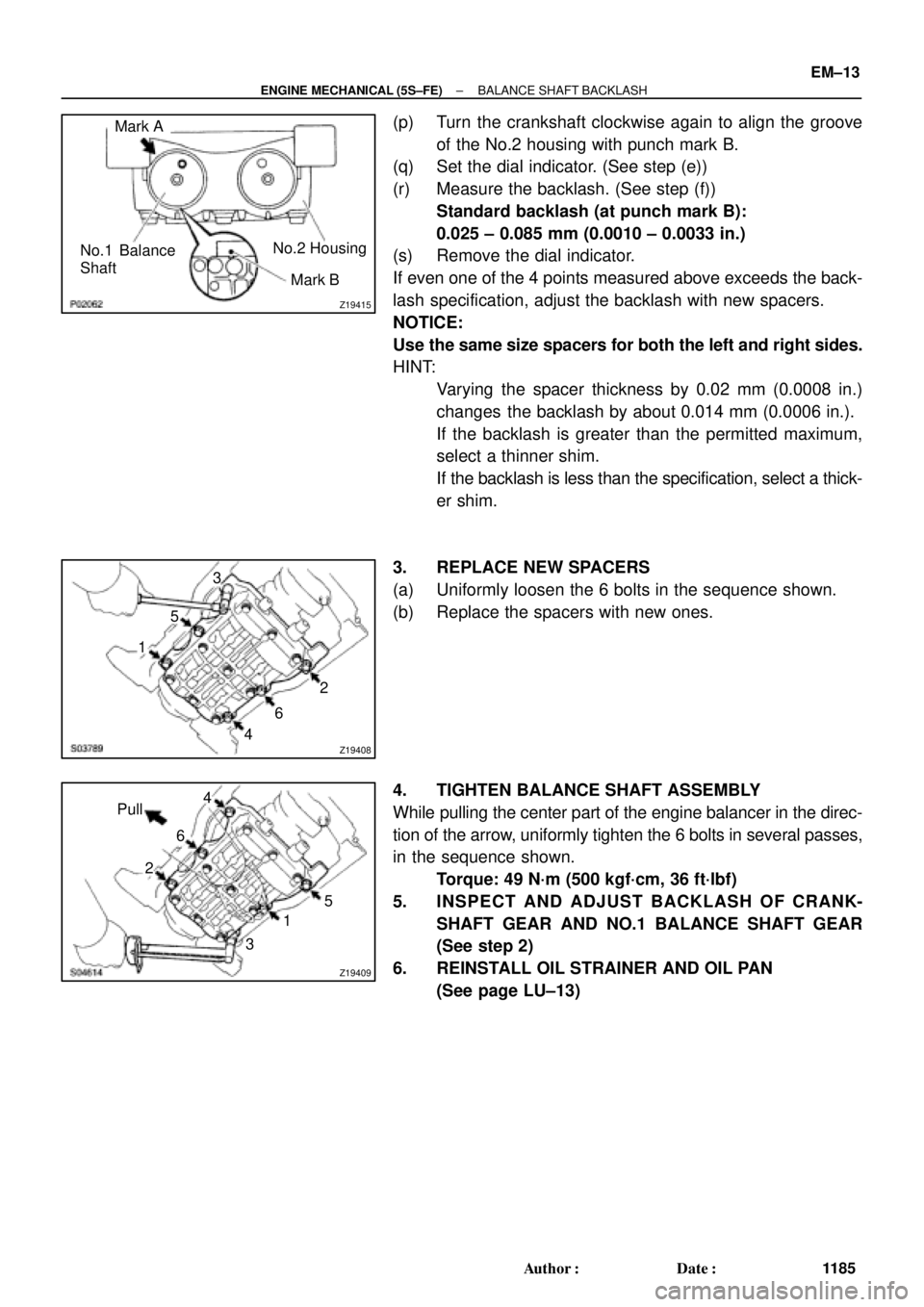 TOYOTA CAMRY 2000 Service Repair Manual Z19415
No.1 Balance
Shaft
Mark B
Mark A
No.2 Housing
Z19408
2
46 153
Z19409
1
35 Pull
264
± ENGINE MECHANICAL (5S±FE)BALANCE SHAFT BACKLASH
EM±13
1185 Author: Date:
(p) Turn the crankshaft clockw TOYOTA CAMRY 2000 Service Repair Manual Z19415
No.1 Balance
Shaft
Mark B
Mark A
No.2 Housing
Z19408
2
46 153
Z19409
1
35 Pull
264
± ENGINE MECHANICAL (5S±FE)BALANCE SHAFT BACKLASH
EM±13
1185 Author: Date:
(p) Turn the crankshaft clockw