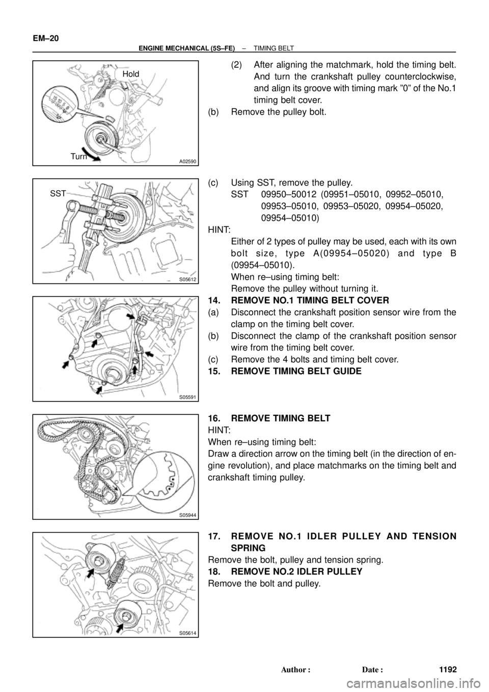 TOYOTA CAMRY 2000 Service Repair Manual A02590TurnHold
S05612
SST
S05591
S05944
S05614
EM±20
± ENGINE MECHANICAL (5S±FE)TIMING BELT
1192 Author: Date:
(2) After aligning the matchmark, hold the timing belt.
And turn the crankshaft pull TOYOTA CAMRY 2000 Service Repair Manual A02590TurnHold
S05612
SST
S05591
S05944
S05614
EM±20
± ENGINE MECHANICAL (5S±FE)TIMING BELT
1192 Author: Date:
(2) After aligning the matchmark, hold the timing belt.
And turn the crankshaft pull