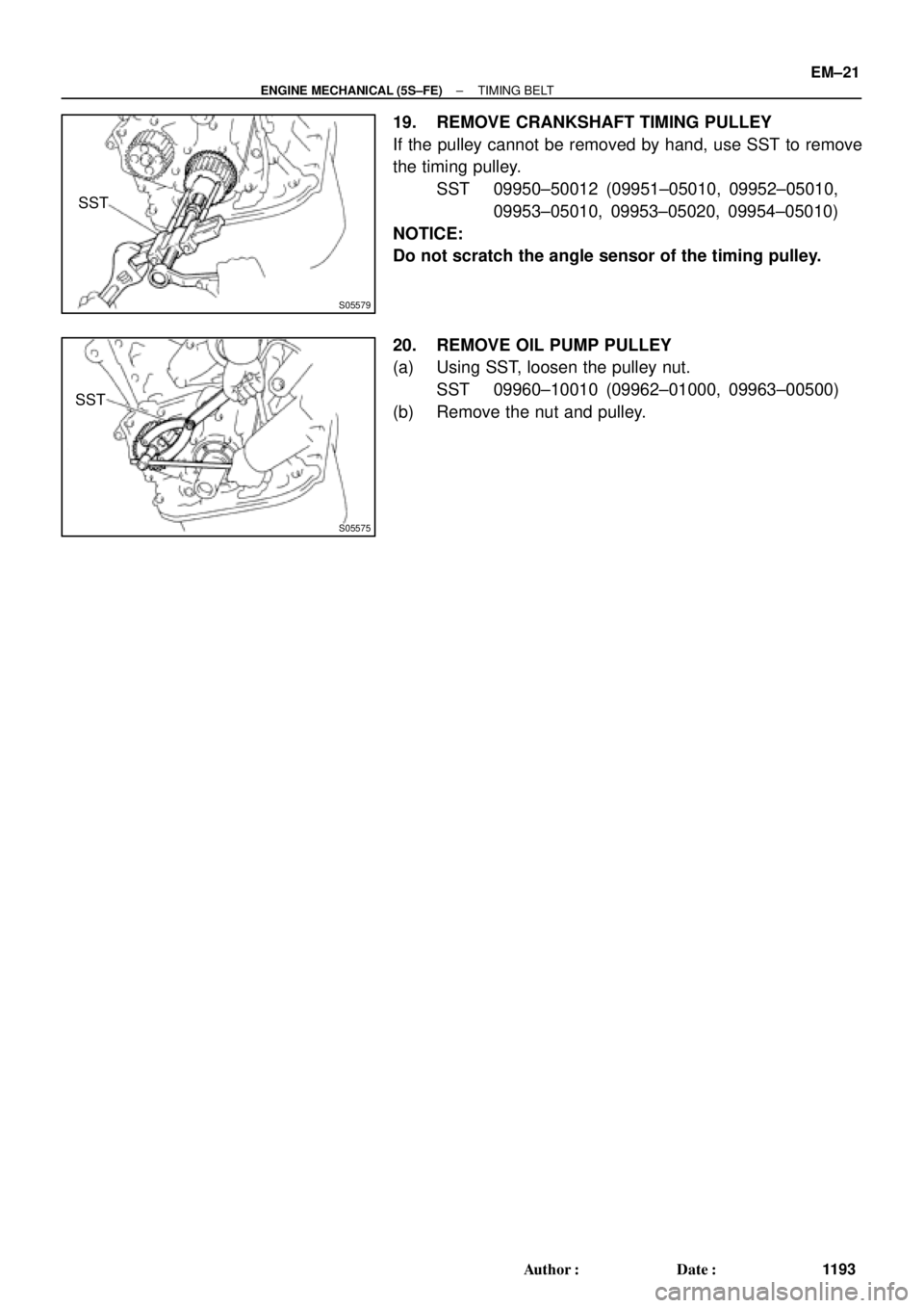 TOYOTA CAMRY 2000  Service Repair Manual S05579
SST
S05575
SST
± ENGINE MECHANICAL (5S±FE)TIMING BELT
EM±21
1193 Author: Date:
19. REMOVE CRANKSHAFT TIMING PULLEY
If the pulley cannot be removed by hand, use SST to remove
the timing pul