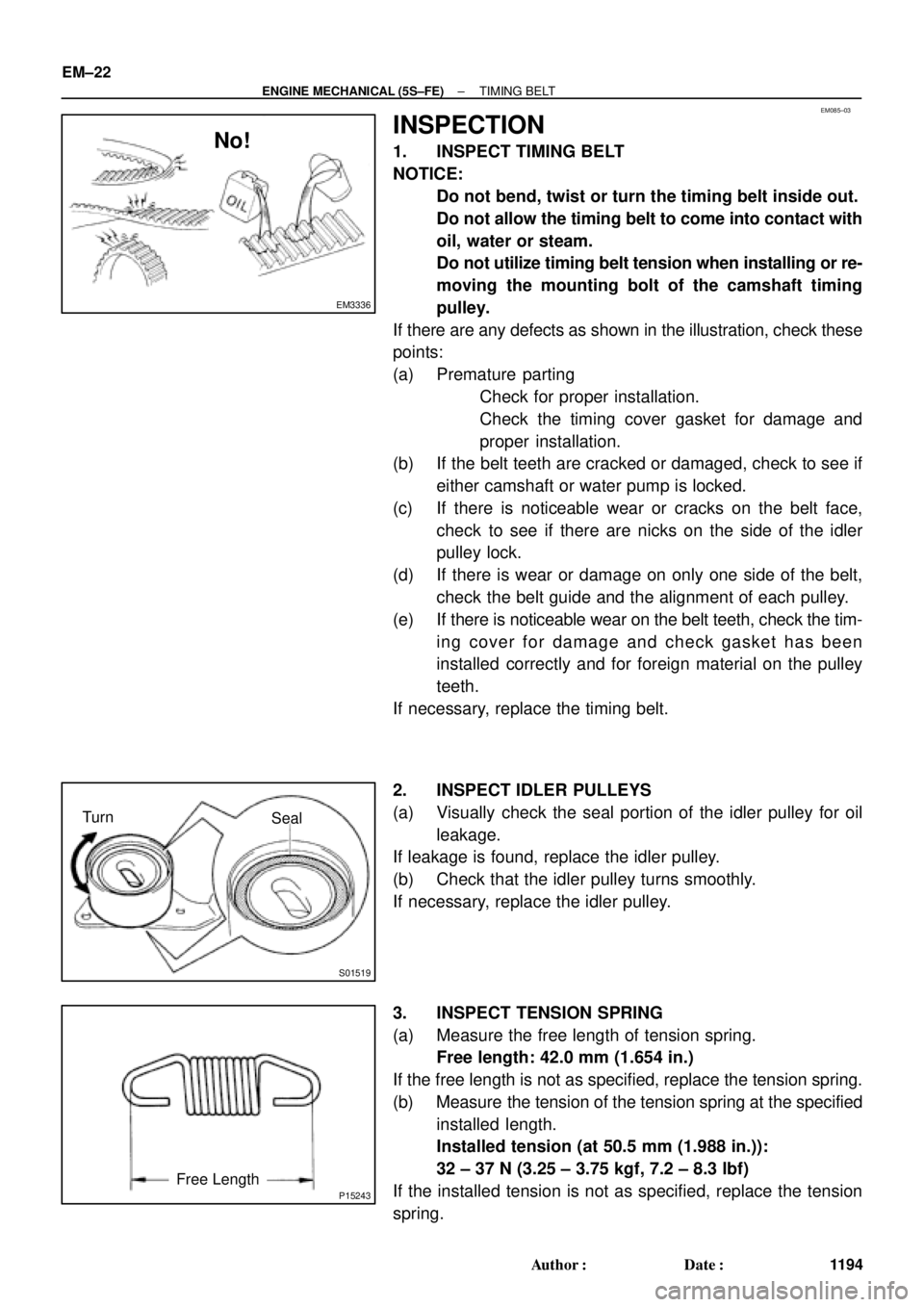 TOYOTA CAMRY 2000 Service Repair Manual EM085±03
EM3336
No!
S01519
Turn
Seal
P15243Free Length EM±22
± ENGINE MECHANICAL (5S±FE)TIMING BELT
1194 Author: Date:
INSPECTION
1. INSPECT TIMING BELT
NOTICE:
Do not bend, twist or turn the t TOYOTA CAMRY 2000 Service Repair Manual EM085±03
EM3336
No!
S01519
Turn
Seal
P15243Free Length EM±22
± ENGINE MECHANICAL (5S±FE)TIMING BELT
1194 Author: Date:
INSPECTION
1. INSPECT TIMING BELT
NOTICE:
Do not bend, twist or turn the t