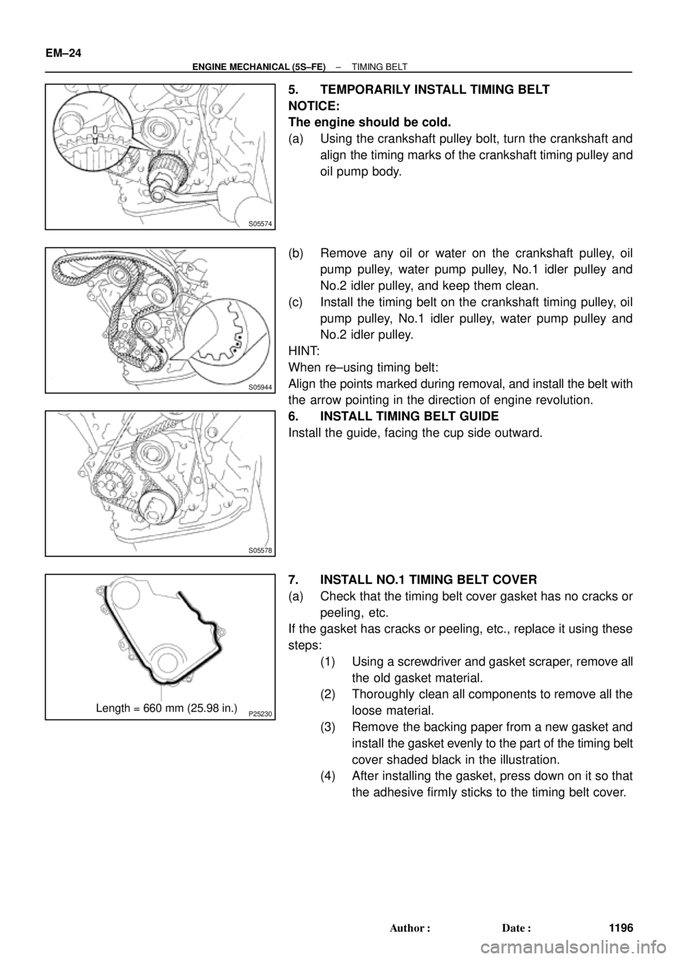 TOYOTA CAMRY 2000 Service Repair Manual S05574
S05944
S05578
P25230Length = 660 mm (25.98 in.) EM±24
± ENGINE MECHANICAL (5S±FE)TIMING BELT
1196 Author: Date:
5. TEMPORARILY INSTALL TIMING BELT
NOTICE:
The engine should be cold.
(a) Us TOYOTA CAMRY 2000 Service Repair Manual S05574
S05944
S05578
P25230Length = 660 mm (25.98 in.) EM±24
± ENGINE MECHANICAL (5S±FE)TIMING BELT
1196 Author: Date:
5. TEMPORARILY INSTALL TIMING BELT
NOTICE:
The engine should be cold.
(a) Us