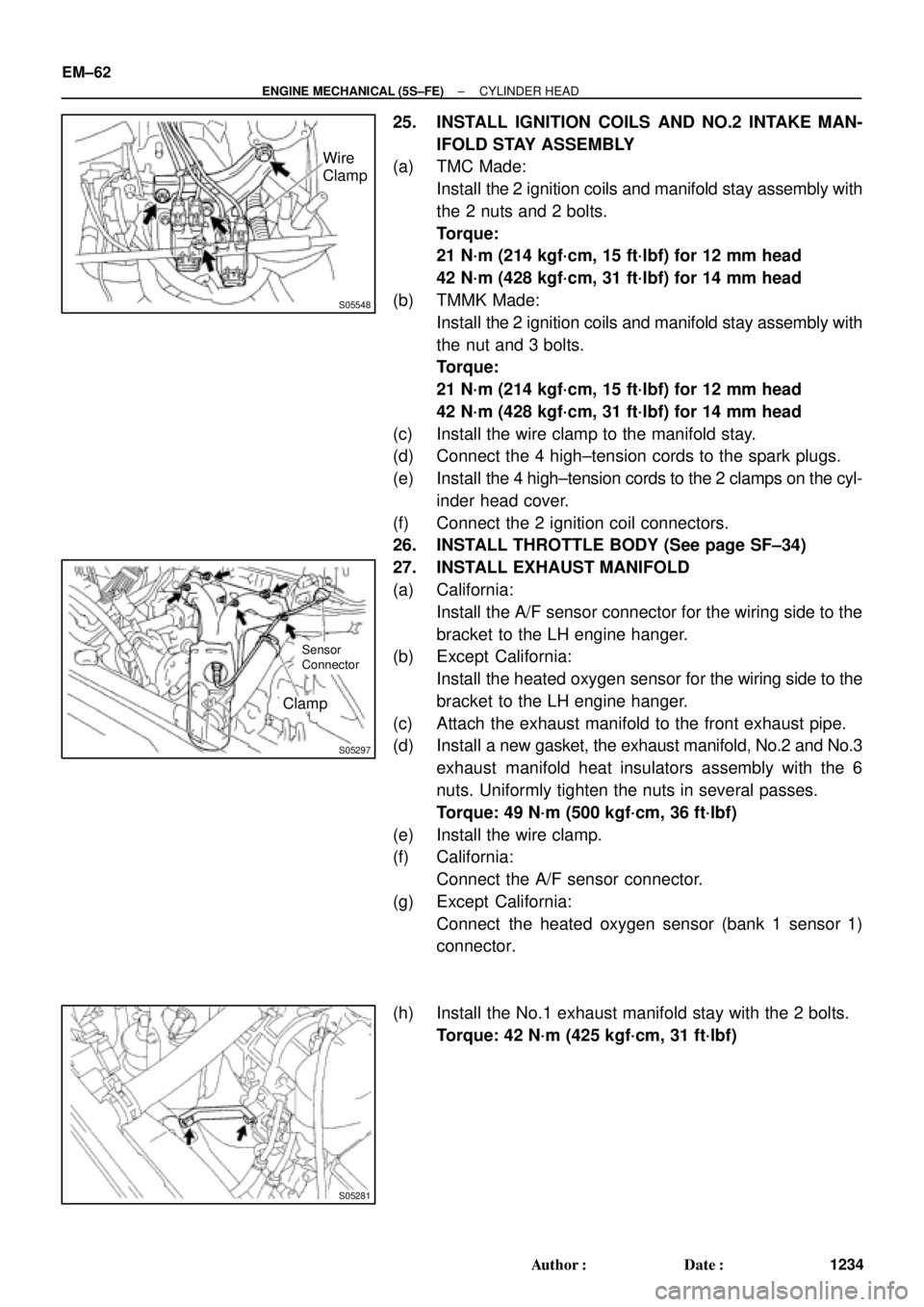 TOYOTA CAMRY 2000 Service Repair Manual S05548
Wire
Clamp
S05297
Clamp
Sensor
Connector
S05281
EM±62
± ENGINE MECHANICAL (5S±FE)CYLINDER HEAD
1234 Author: Date:
25. INSTALL IGNITION COILS AND NO.2 INTAKE MAN-
IFOLD STAY ASSEMBLY
(a) TM TOYOTA CAMRY 2000 Service Repair Manual S05548
Wire
Clamp
S05297
Clamp
Sensor
Connector
S05281
EM±62
± ENGINE MECHANICAL (5S±FE)CYLINDER HEAD
1234 Author: Date:
25. INSTALL IGNITION COILS AND NO.2 INTAKE MAN-
IFOLD STAY ASSEMBLY
(a) TM