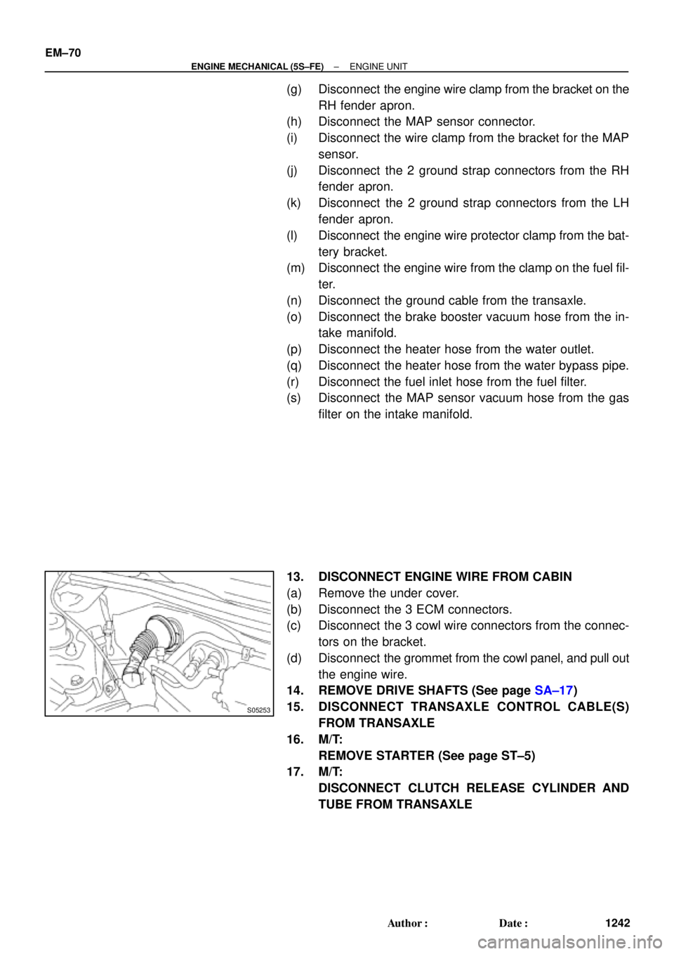 TOYOTA CAMRY 2000 Service Repair Manual S05253
EM±70
± ENGINE MECHANICAL (5S±FE)ENGINE UNIT
1242 Author: Date:
(g) Disconnect the engine wire clamp from the bracket on the
RH fender apron.
(h) Disconnect the MAP sensor connector.
(i) TOYOTA CAMRY 2000 Service Repair Manual S05253
EM±70
± ENGINE MECHANICAL (5S±FE)ENGINE UNIT
1242 Author: Date:
(g) Disconnect the engine wire clamp from the bracket on the
RH fender apron.
(h) Disconnect the MAP sensor connector.
(i)