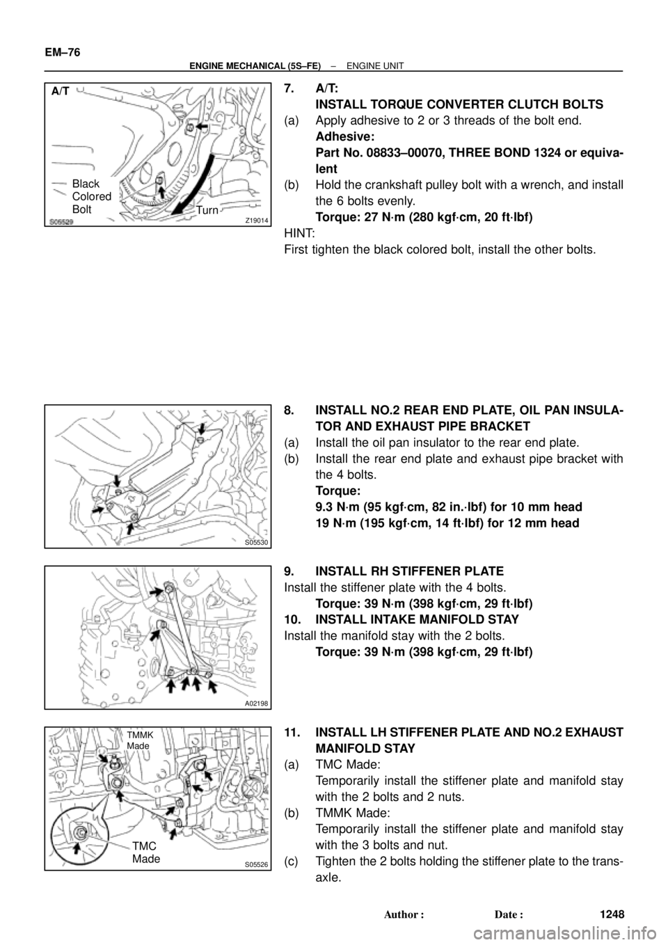 TOYOTA CAMRY 2000 Service Repair Manual Z19014Turn
Black
Colored
Bolt A/T
S05530
A02198
S05526
TMC
Made
TMMK
Made
EM±76
± ENGINE MECHANICAL (5S±FE)ENGINE UNIT
1248 Author: Date:
7. A/T:
INSTALL TORQUE CONVERTER CLUTCH BOLTS
(a) Apply a TOYOTA CAMRY 2000 Service Repair Manual Z19014Turn
Black
Colored
Bolt A/T
S05530
A02198
S05526
TMC
Made
TMMK
Made
EM±76
± ENGINE MECHANICAL (5S±FE)ENGINE UNIT
1248 Author: Date:
7. A/T:
INSTALL TORQUE CONVERTER CLUTCH BOLTS
(a) Apply a