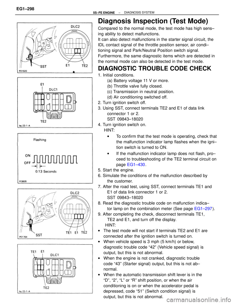 TOYOTA CAMRY 2000 Service Repair Manual Diagnosis Inspection (Test Mode)
Compared to the normal mode, the test mode has high sens±
ing ability to detect malfunctions.
It can also detect malfunctions in the starter signal circuit, the
IDL c TOYOTA CAMRY 2000 Service Repair Manual Diagnosis Inspection (Test Mode)
Compared to the normal mode, the test mode has high sens±
ing ability to detect malfunctions.
It can also detect malfunctions in the starter signal circuit, the
IDL c