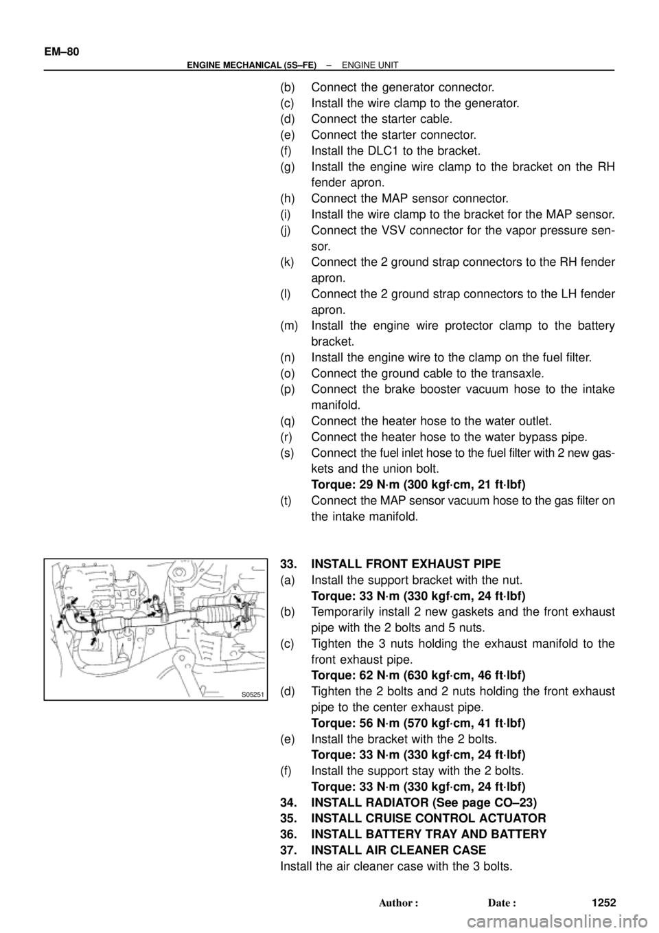 TOYOTA CAMRY 2000 Service Repair Manual S05251
EM±80
± ENGINE MECHANICAL (5S±FE)ENGINE UNIT
1252 Author: Date:
(b) Connect the generator connector.
(c) Install the wire clamp to the generator.
(d) Connect the starter cable.
(e) Connect TOYOTA CAMRY 2000 Service Repair Manual S05251
EM±80
± ENGINE MECHANICAL (5S±FE)ENGINE UNIT
1252 Author: Date:
(b) Connect the generator connector.
(c) Install the wire clamp to the generator.
(d) Connect the starter cable.
(e) Connect