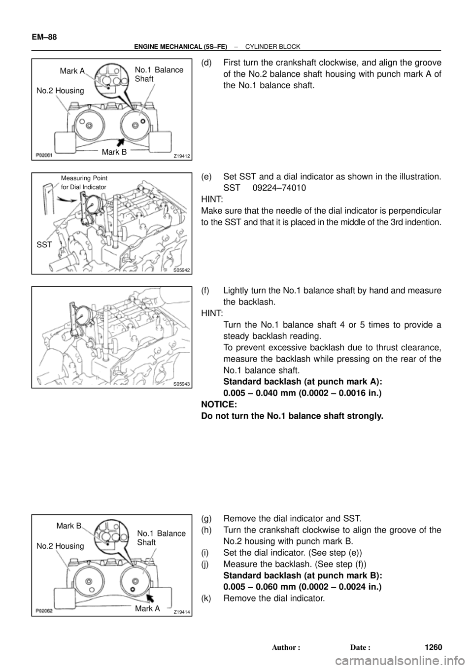 TOYOTA CAMRY 2000 Service Repair Manual Z19412
No.1 Balance
Shaft Mark A
Mark B No.2 Housing
S05942
Measuring Point
for Dial Indicator
SST
S05943
Z19414
No.1 Balance
Shaft
Mark A Mark B
No.2 Housing EM±88
± ENGINE MECHANICAL (5S±FE)CYLIN TOYOTA CAMRY 2000 Service Repair Manual Z19412
No.1 Balance
Shaft Mark A
Mark B No.2 Housing
S05942
Measuring Point
for Dial Indicator
SST
S05943
Z19414
No.1 Balance
Shaft
Mark A Mark B
No.2 Housing EM±88
± ENGINE MECHANICAL (5S±FE)CYLIN