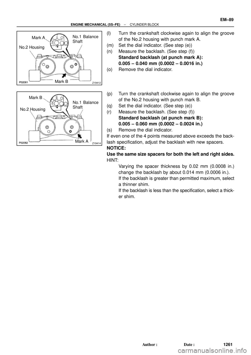 TOYOTA CAMRY 2000 Service Repair Manual Z19412
No.1 Balance
Shaft Mark A
Mark B No.2 Housing
Z19414
Mark B
No.2 Housing
Mark A No.1 Balance
Shaft
± ENGINE MECHANICAL (5S±FE)CYLINDER BLOCK
EM±89
1261 Author: Date:
(l) Turn the crankshaf TOYOTA CAMRY 2000 Service Repair Manual Z19412
No.1 Balance
Shaft Mark A
Mark B No.2 Housing
Z19414
Mark B
No.2 Housing
Mark A No.1 Balance
Shaft
± ENGINE MECHANICAL (5S±FE)CYLINDER BLOCK
EM±89
1261 Author: Date:
(l) Turn the crankshaf