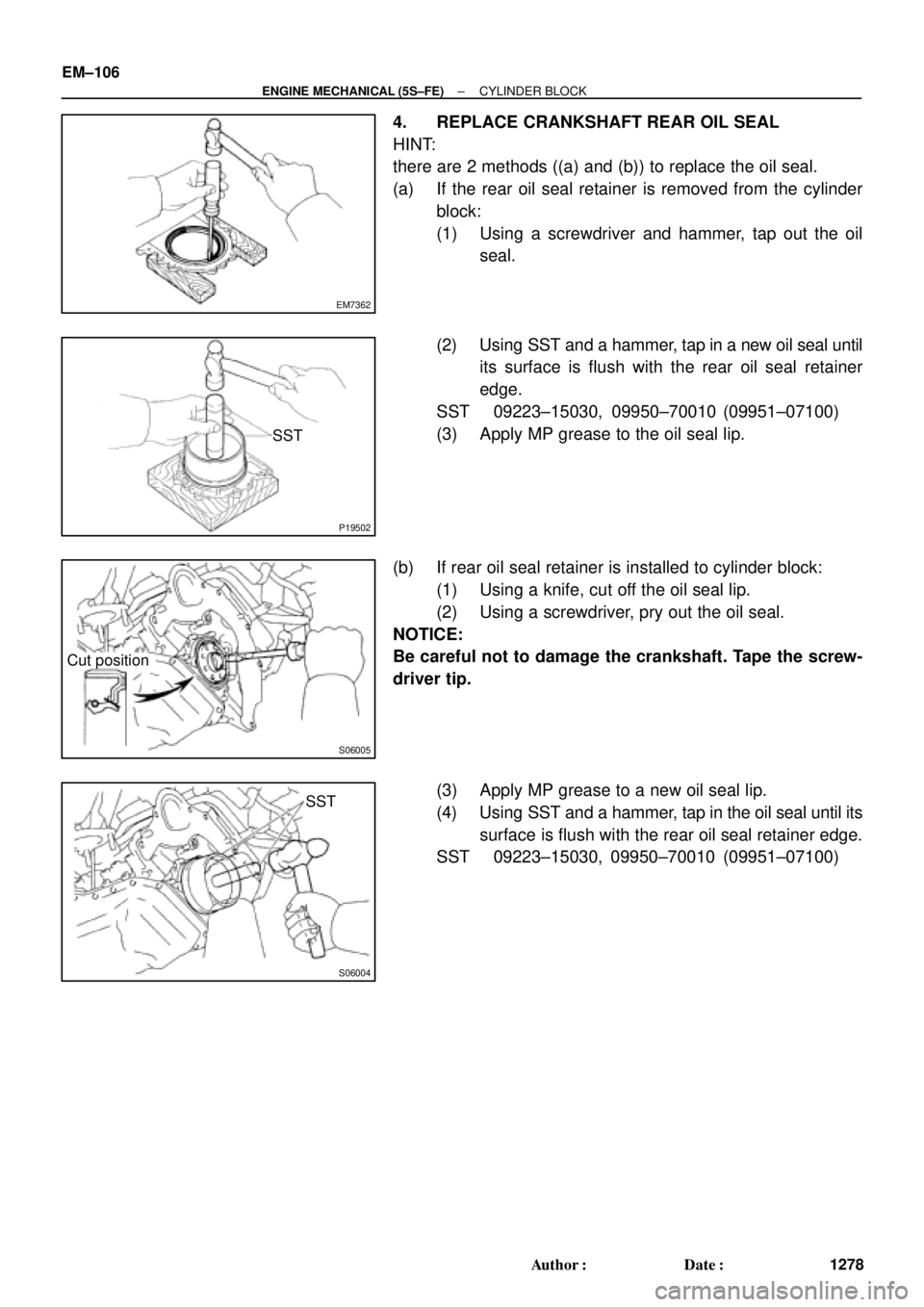 TOYOTA CAMRY 2000  Service Repair Manual EM7362
P19502
SST
S06005
Cut position
S06004
SST EM±106
± ENGINE MECHANICAL (5S±FE)CYLINDER BLOCK
1278 Author: Date:
4. REPLACE CRANKSHAFT REAR OIL SEAL
HINT:
there are 2 methods ((a) and (b)) to